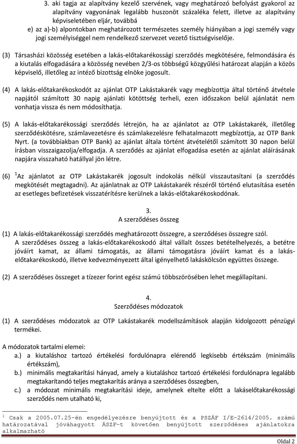 (3) Társasházi közösség esetében a lakás-előtakarékossági szerződés megkötésére, felmondására és a kiutalás elfogadására a közösség nevében 2/3-os többségű közgyűlési határozat alapján a közös