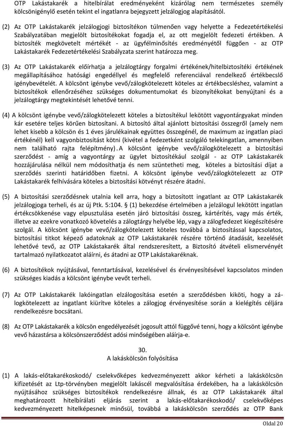 A biztosíték megkövetelt mértékét - az ügyfélminősítés eredményétől függően - az OTP Lakástakarék Fedezetértékelési Szabályzata szerint határozza meg.