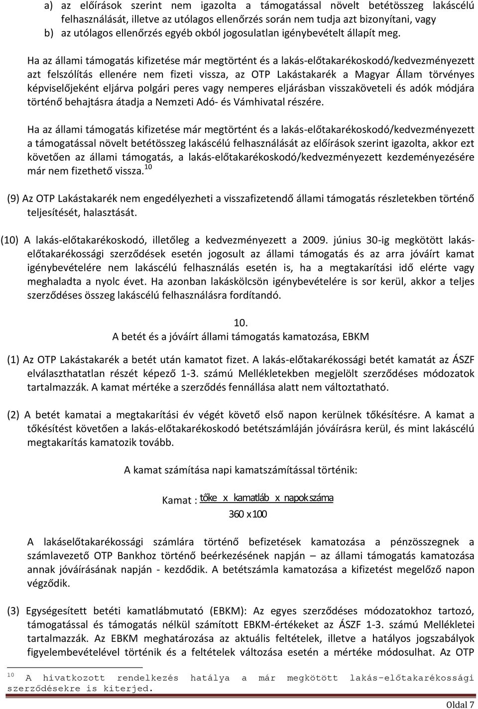 Ha az állami támogatás kifizetése már megtörtént és a lakás-előtakarékoskodó/kedvezményezett azt felszólítás ellenére nem fizeti vissza, az OTP Lakástakarék a Magyar Állam törvényes képviselőjeként