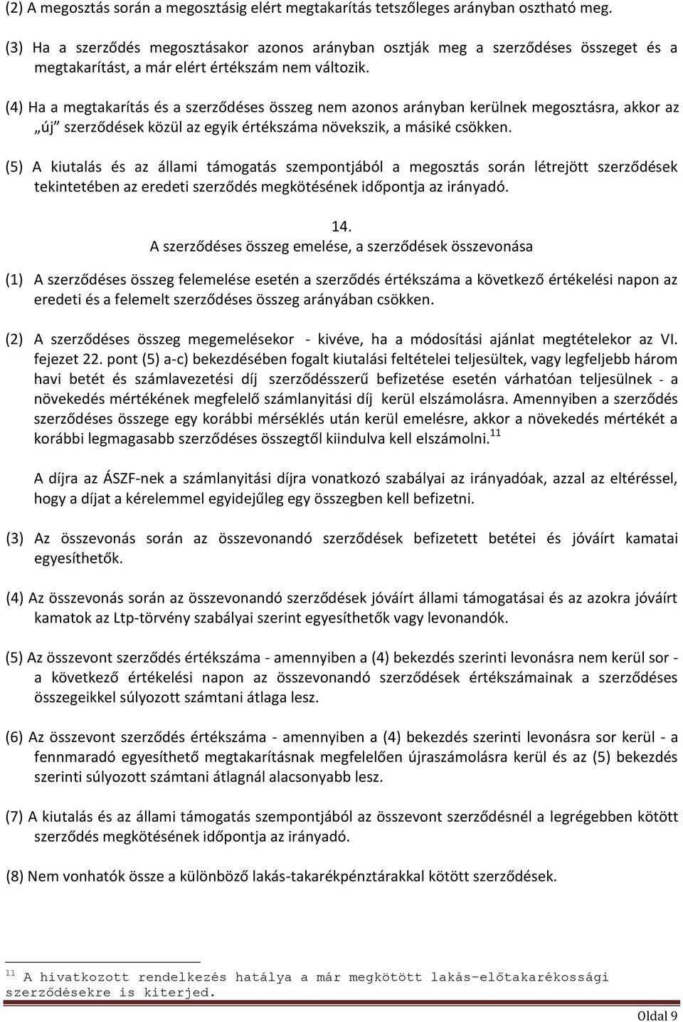 (4) Ha a megtakarítás és a szerződéses összeg nem azonos arányban kerülnek megosztásra, akkor az új szerződések közül az egyik értékszáma növekszik, a másiké csökken.