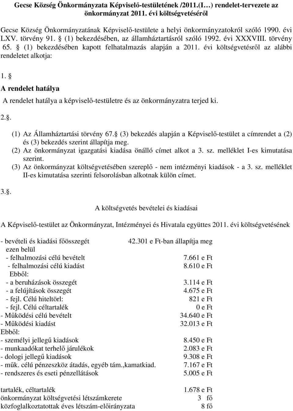 törvény 65. (1) bekezdésében kapott felhatalmazás alapján a 2011. évi költségvetésről az alábbi rendeletet alkotja: 1.