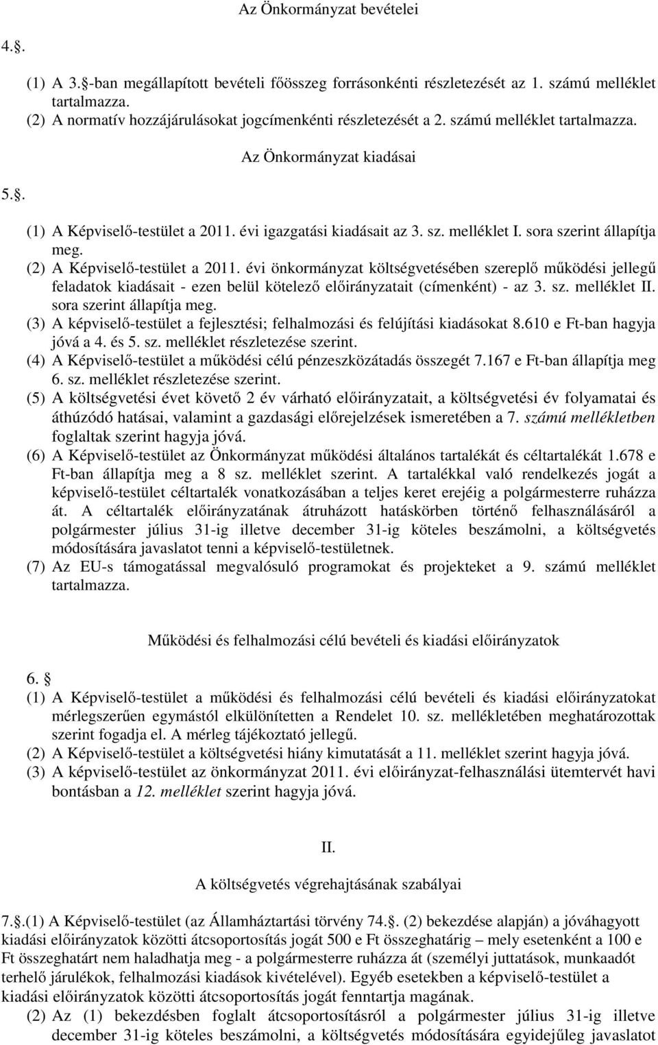 sora szerint állapítja meg. (2) A Képviselő-testület a 2011. évi önkormányzat költségvetésében szereplő működési jellegű feladatok kiadásait - ezen belül kötelező előirányzatait (címenként) - az 3.