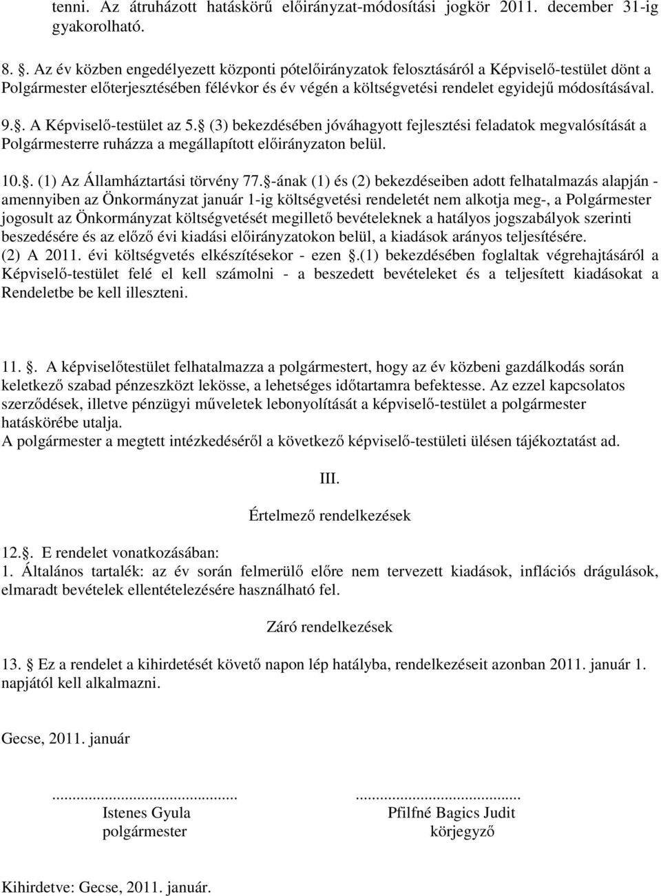. A Képviselő-testület az 5. (3) bekezdésében jóváhagyott fejlesztési feladatok megvalósítását a Polgármesterre ruházza a megállapított előirányzaton belül. 10.. (1) Az Államháztartási törvény 77.