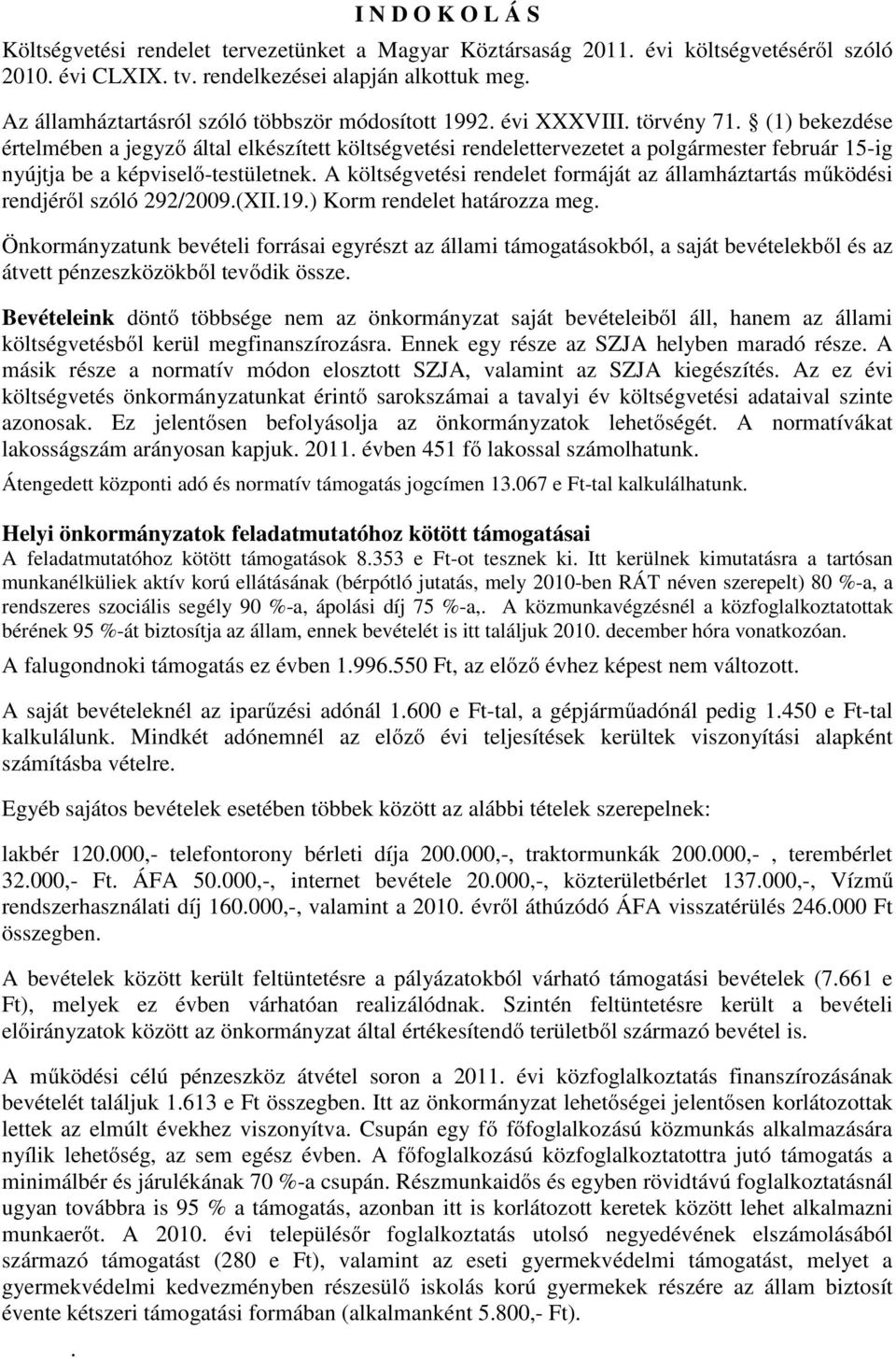 (1) bekezdése értelmében a jegyző által elkészített költségvetési rendelettervezetet a polgármester február 15-ig nyújtja be a képviselő-testületnek.