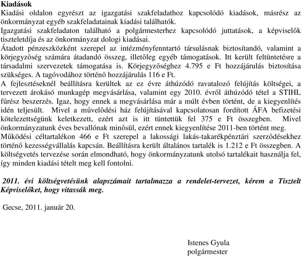 Átadott pénzeszközként szerepel az intézményfenntartó társulásnak biztosítandó, valamint a körjegyzőség számára átadandó összeg, illetőleg egyéb támogatások.