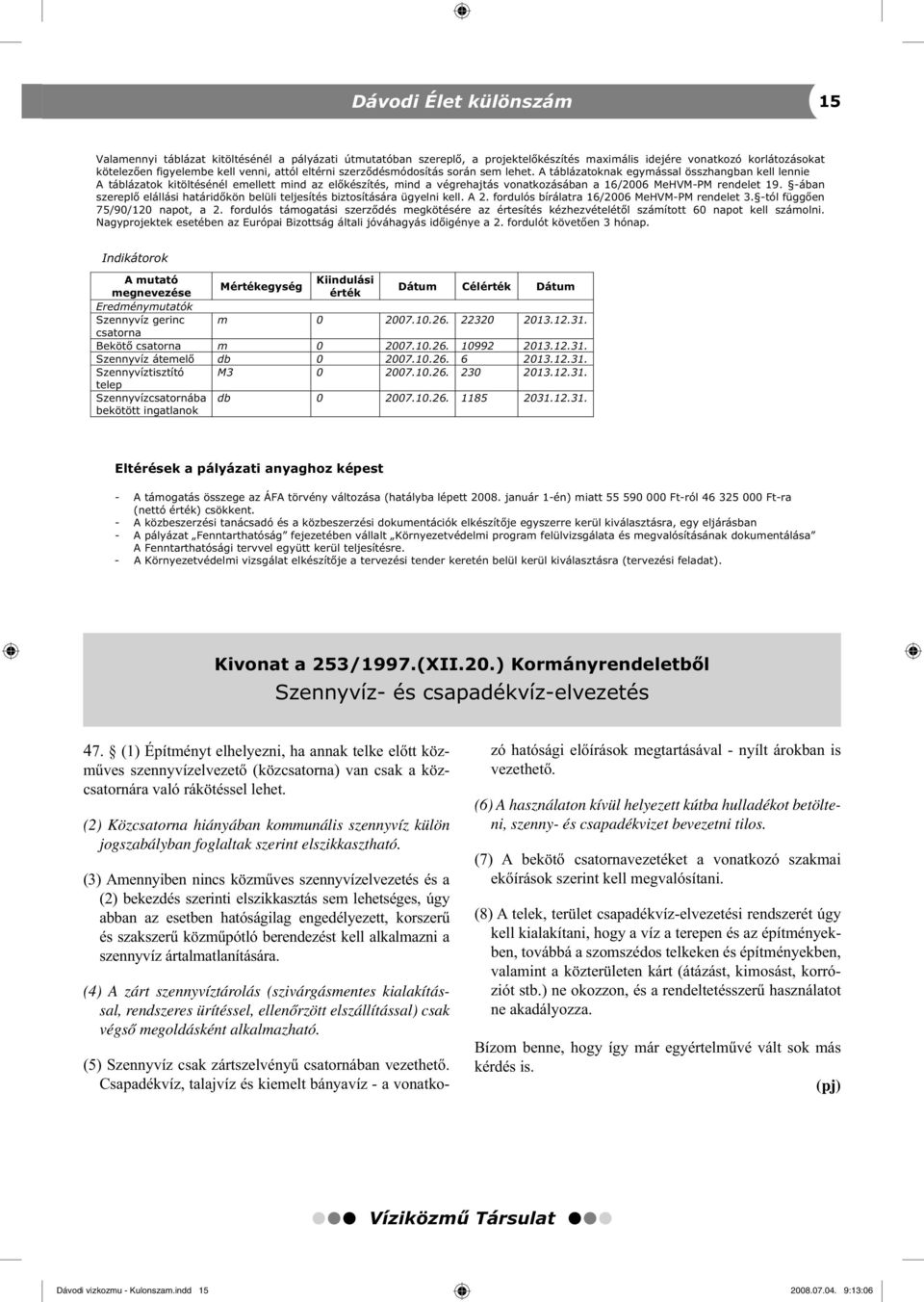 A táblázatoknak egymással összhangban kell lennie A táblázatok kitöltésénél emellett mind az el készítés, mind a végrehajtás vonatkozásában a 16/2006 MeHVM-PM rendelet 19.