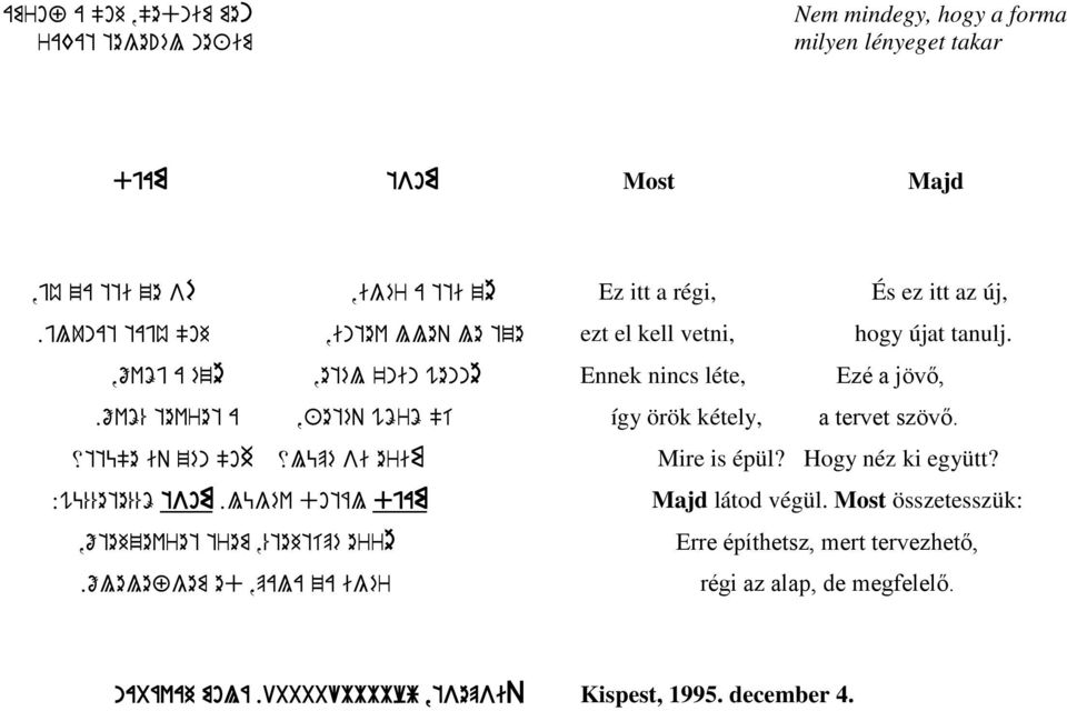 lügév dotál djam,őtehzevret trem,%tehtípé erre.őlelefgem ed,pala za igér Ez itt a régi, És ez itt az új, ezt el kell vetni, hogy újat tanulj.