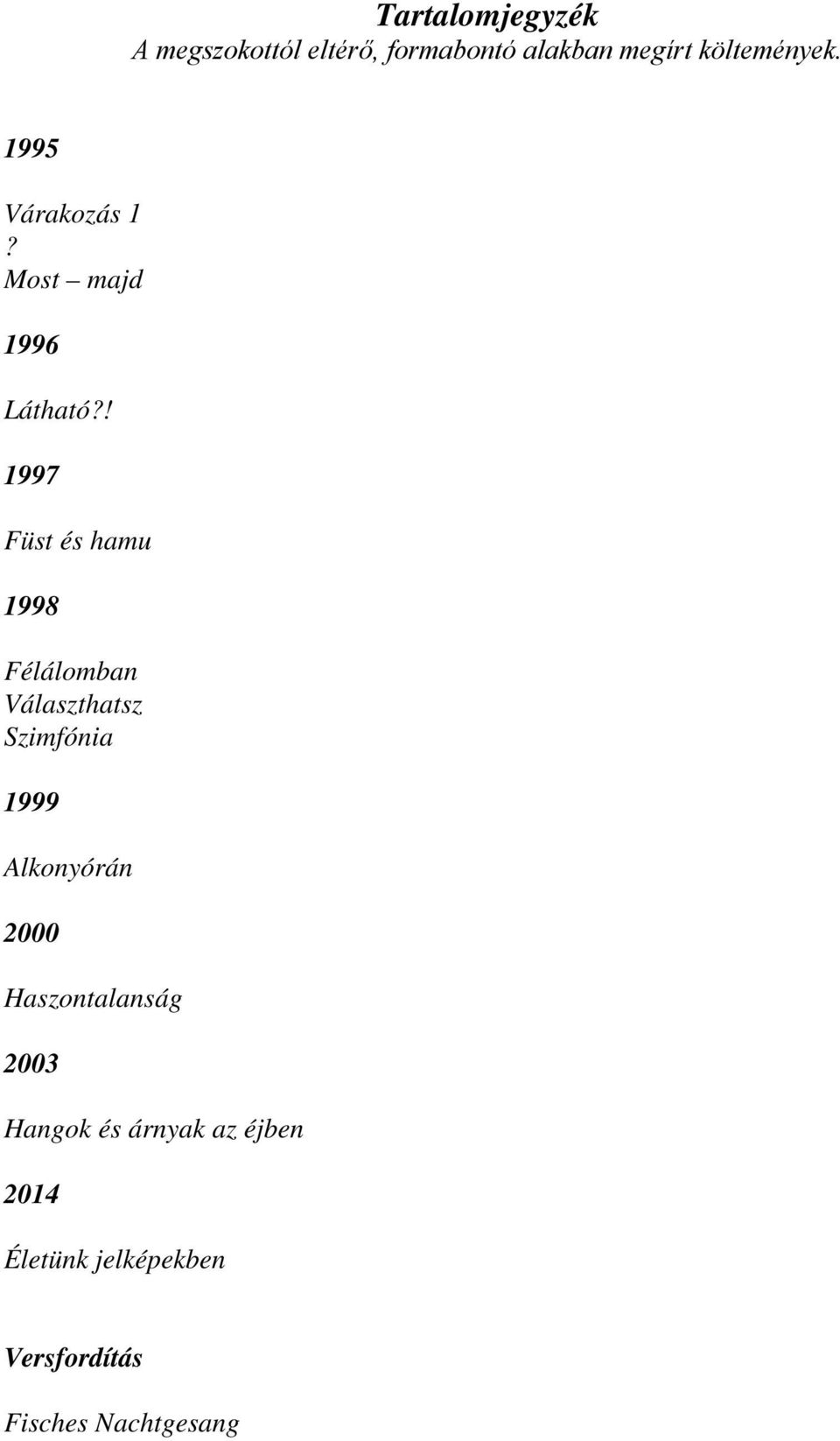 ! 1997 Füst és hamu 1998 Félálomban Választhatsz Szimfónia 1999 Alkonyórán