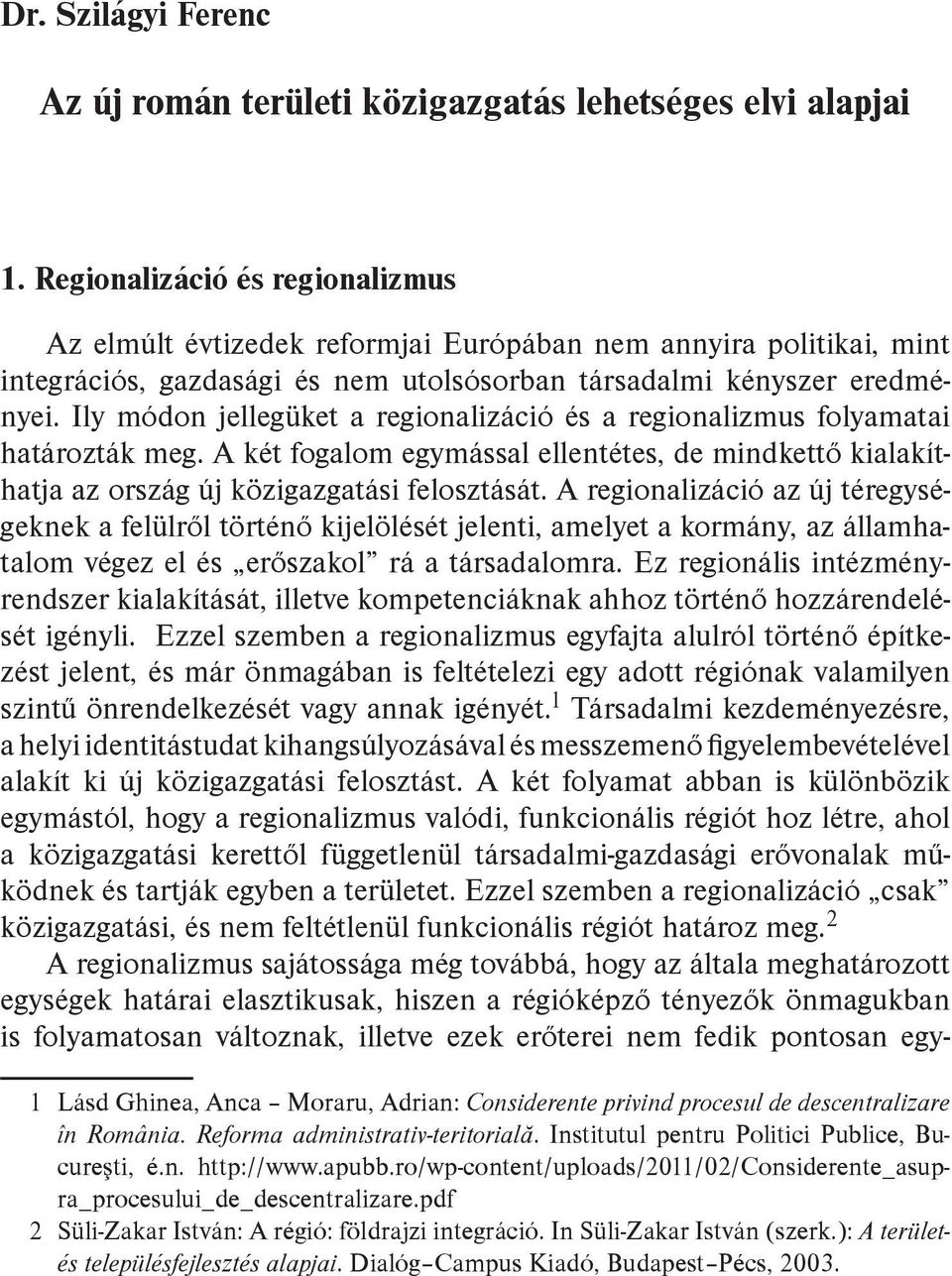 Ily módon jellegüket a regionalizáció és a regionalizmus folyamatai határozták meg. A két fogalom egymással ellentétes, de mindkettő kialakíthatja az ország új közigazgatási felosztását.