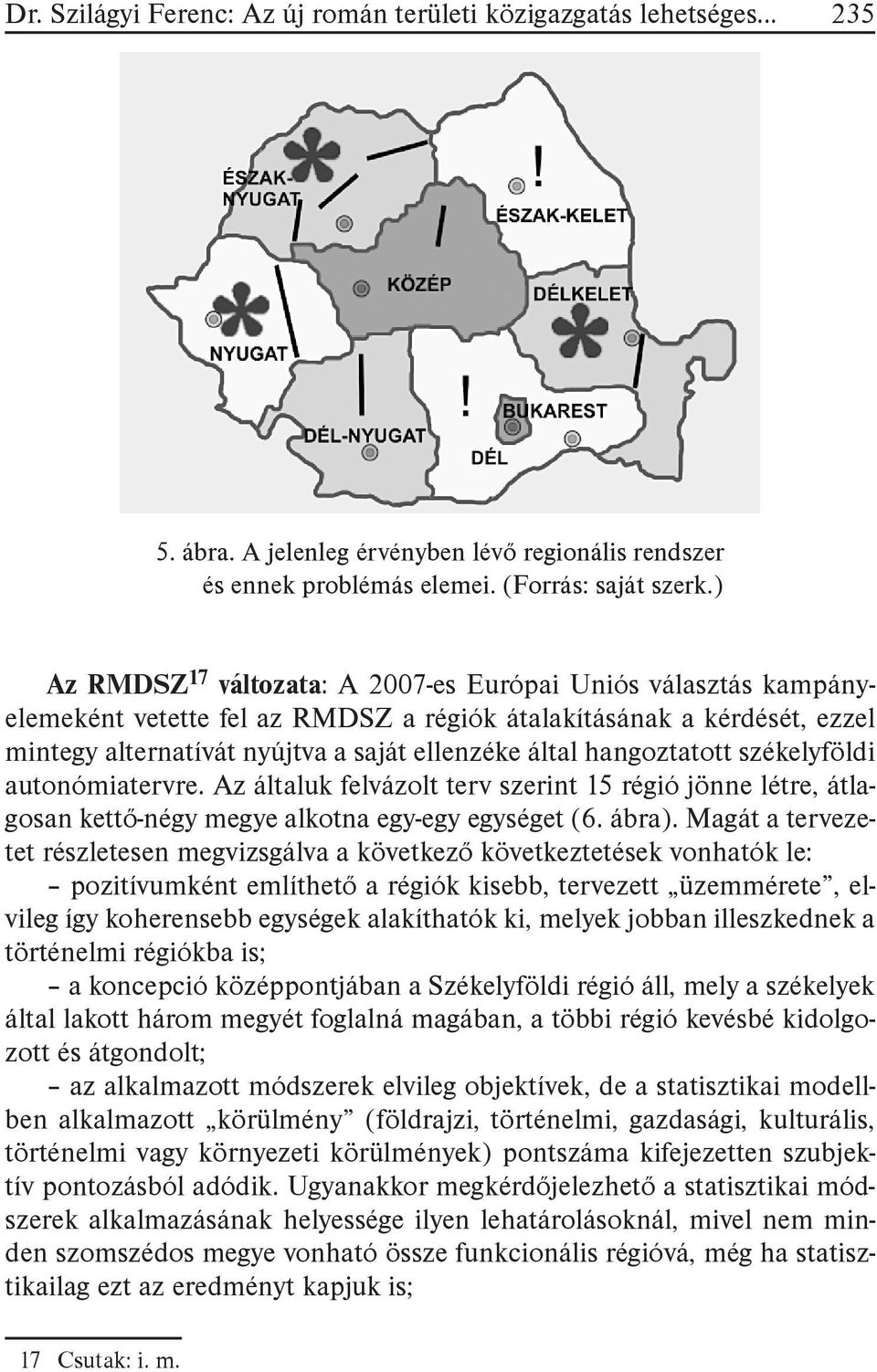 hangoztatott székelyföldi autonómiatervre. Az általuk felvázolt terv szerint 15 régió jönne létre, átlagosan kettő-négy megye alkotna egy-egy egységet (6. ábra).