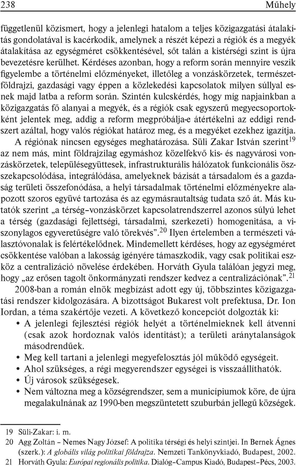 Kérdéses azonban, hogy a reform során mennyire veszik gyelembe a történelmi előzményeket, illetőleg a vonzáskörzetek, természetföldrajzi, gazdasági vagy éppen a közlekedési kapcsolatok milyen súllyal