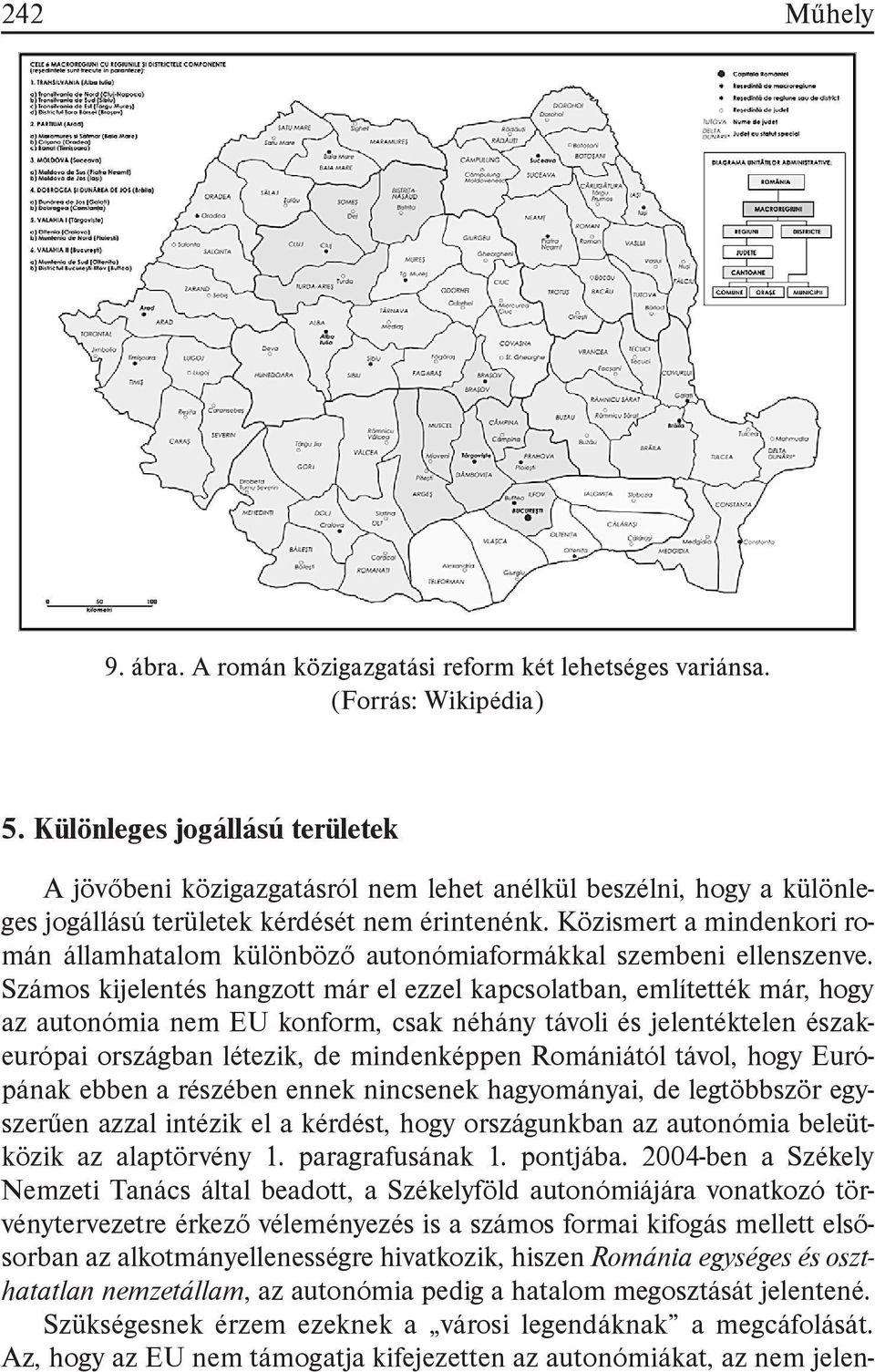 Közismert a mindenkori román államhatalom különböző autonómiaformákkal szembeni ellenszenve.