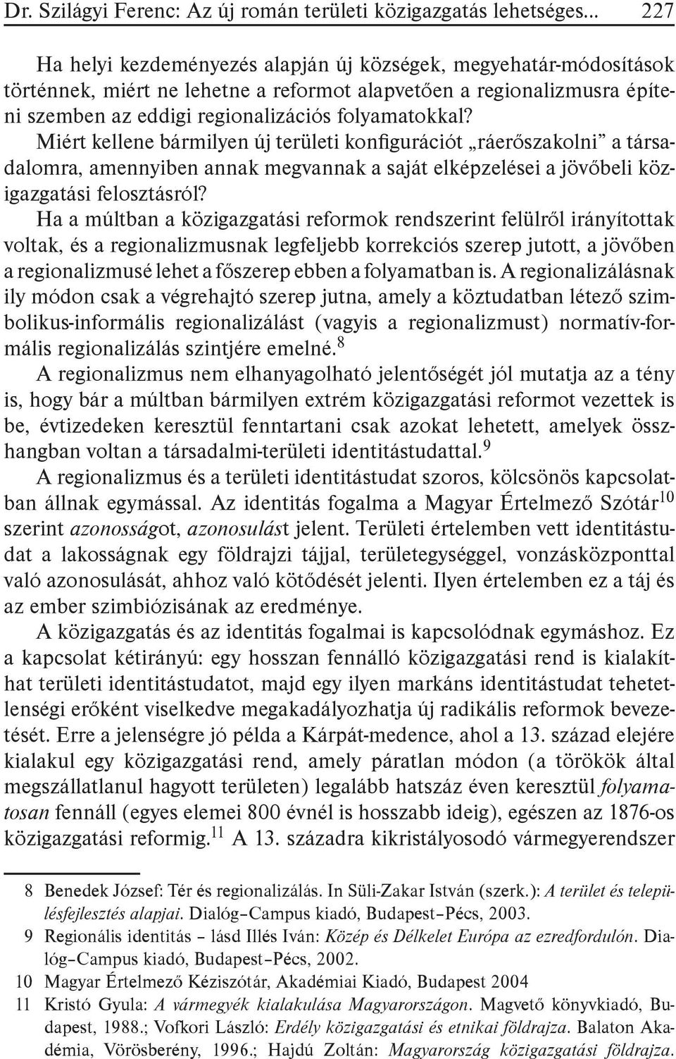 Miért kellene bármilyen új területi kon gurációt ráerőszakolni a társadalomra, amennyiben annak megvannak a saját elképzelései a jövőbeli közigazgatási felosztásról?