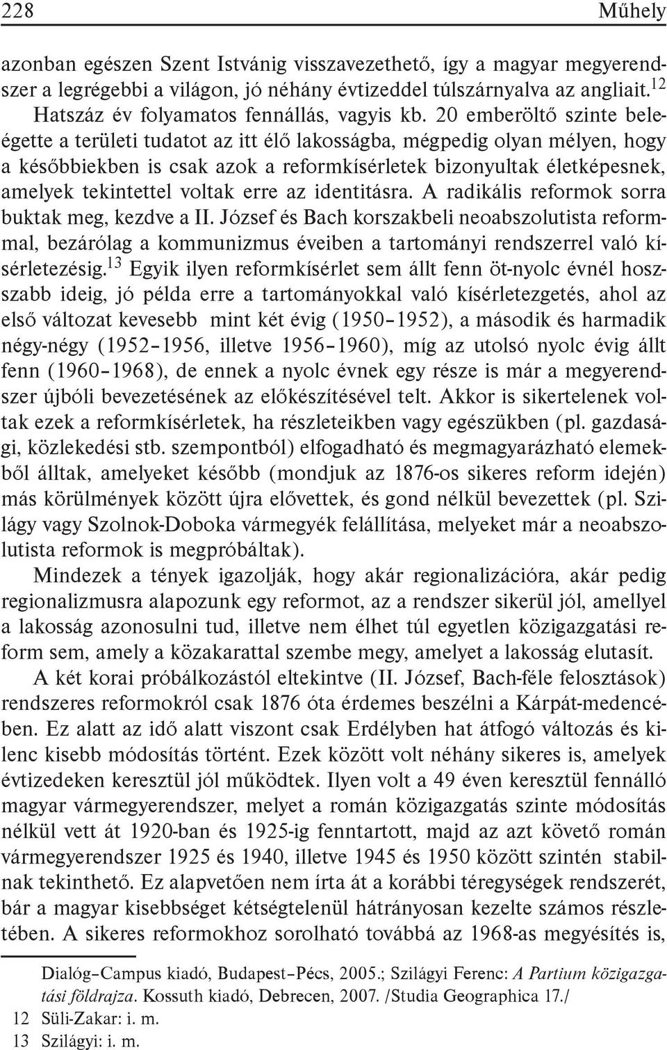 20 emberöltő szinte beleégette a területi tudatot az itt élő lakosságba, mégpedig olyan mélyen, hogy a későbbiekben is csak azok a reformkísérletek bizonyultak életképesnek, amelyek tekintettel