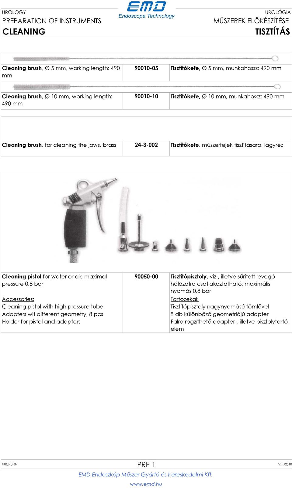 Accessories: Cleaning pistol with high pressure tube Adapters wit different geometry, 8 pcs Holder for pistol and adapters 90050-00 Tisztítópisztoly, víz-, illetve sűrített levegő