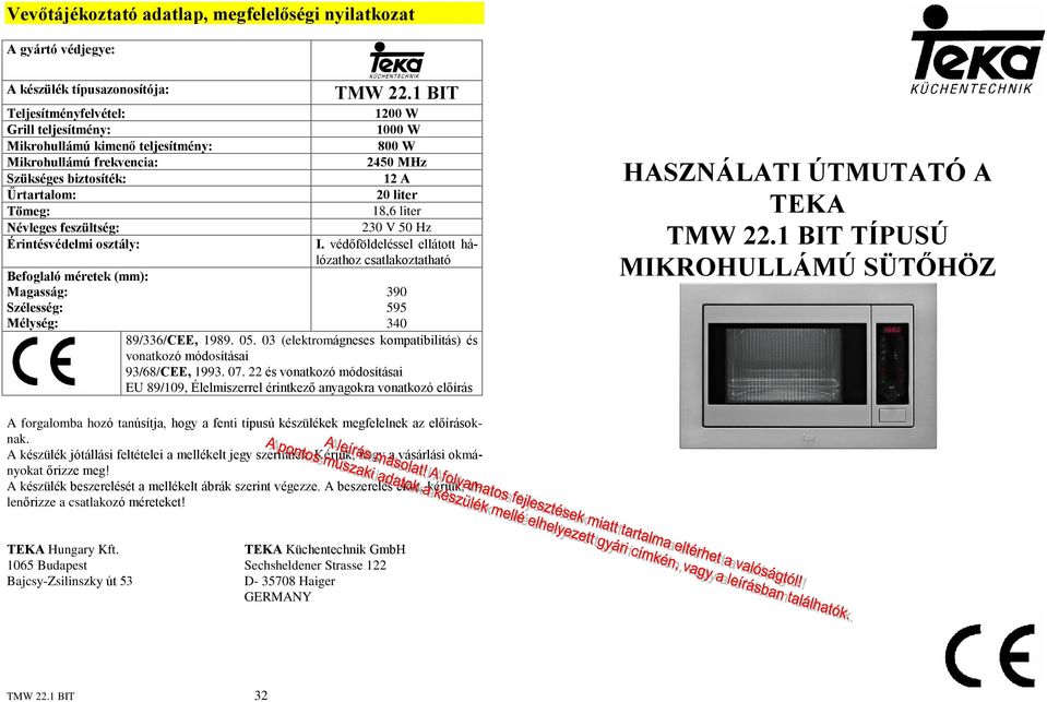 1 BIT 1200 W 1000 W 800 W 2450 MHz 12 A 20 liter 18,6 liter 230 V 50 Hz I. védõföldeléssel ellátott hálózathoz csatlakoztatható 390 595 340 89/336/CEE, 1989. 05.