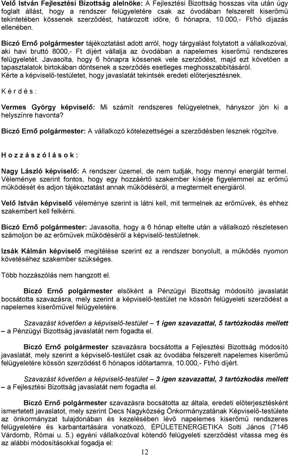 Biczó Ernő polgármester tájékoztatást adott arról, hogy tárgyalást folytatott a vállalkozóval, aki havi bruttó 8000,- Ft díjért vállalja az óvodában a napelemes kiserőmű rendszeres felügyeletét.