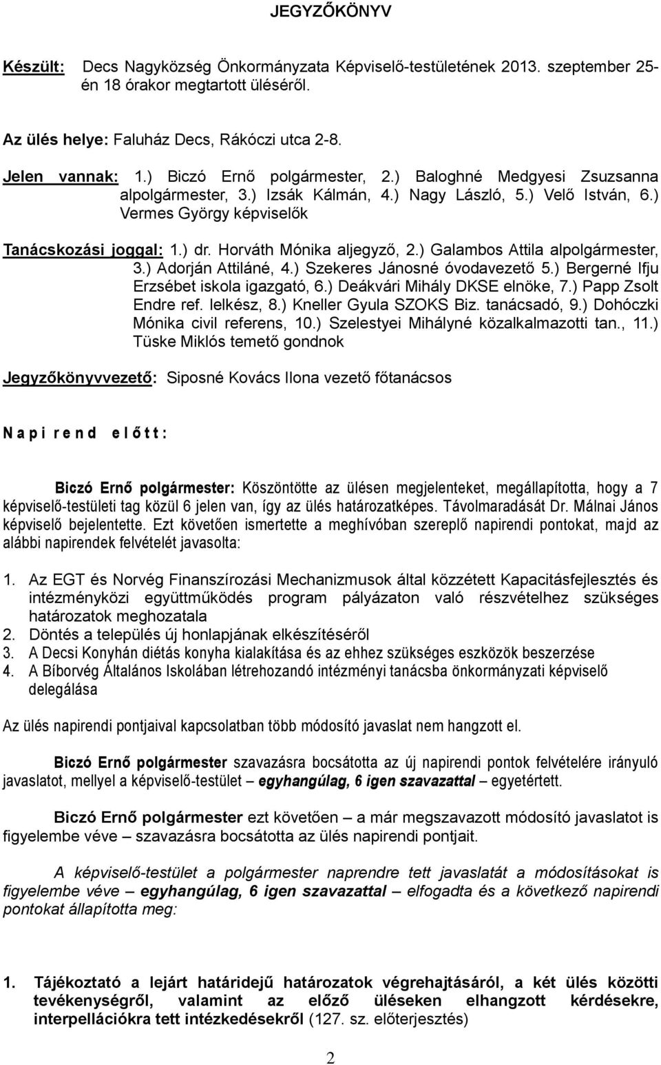 Horváth Mónika aljegyző, 2.) Galambos Attila alpolgármester, 3.) Adorján Attiláné, 4.) Szekeres Jánosné óvodavezető 5.) Bergerné Ifju Erzsébet iskola igazgató, 6.) Deákvári Mihály DKSE elnöke, 7.