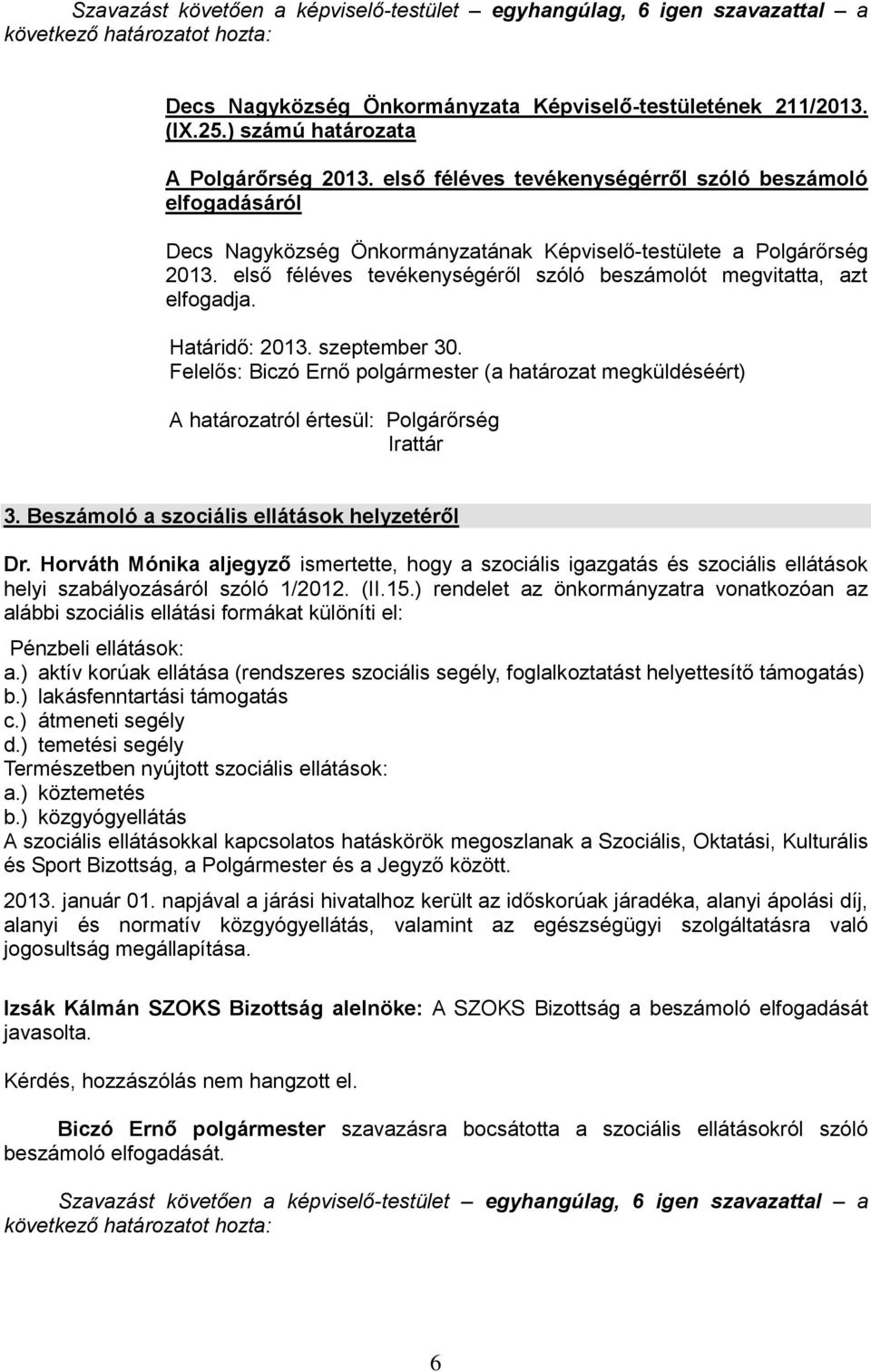 első féléves tevékenységéről szóló beszámolót megvitatta, azt elfogadja. Határidő: 2013. szeptember 30.