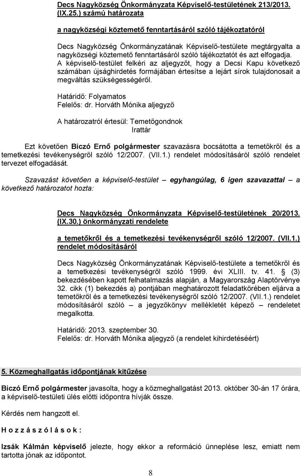 elfogadja. A képviselő-testület felkéri az aljegyzőt, hogy a Decsi Kapu következő számában újsághirdetés formájában értesítse a lejárt sírok tulajdonosait a megváltás szükségességéről.