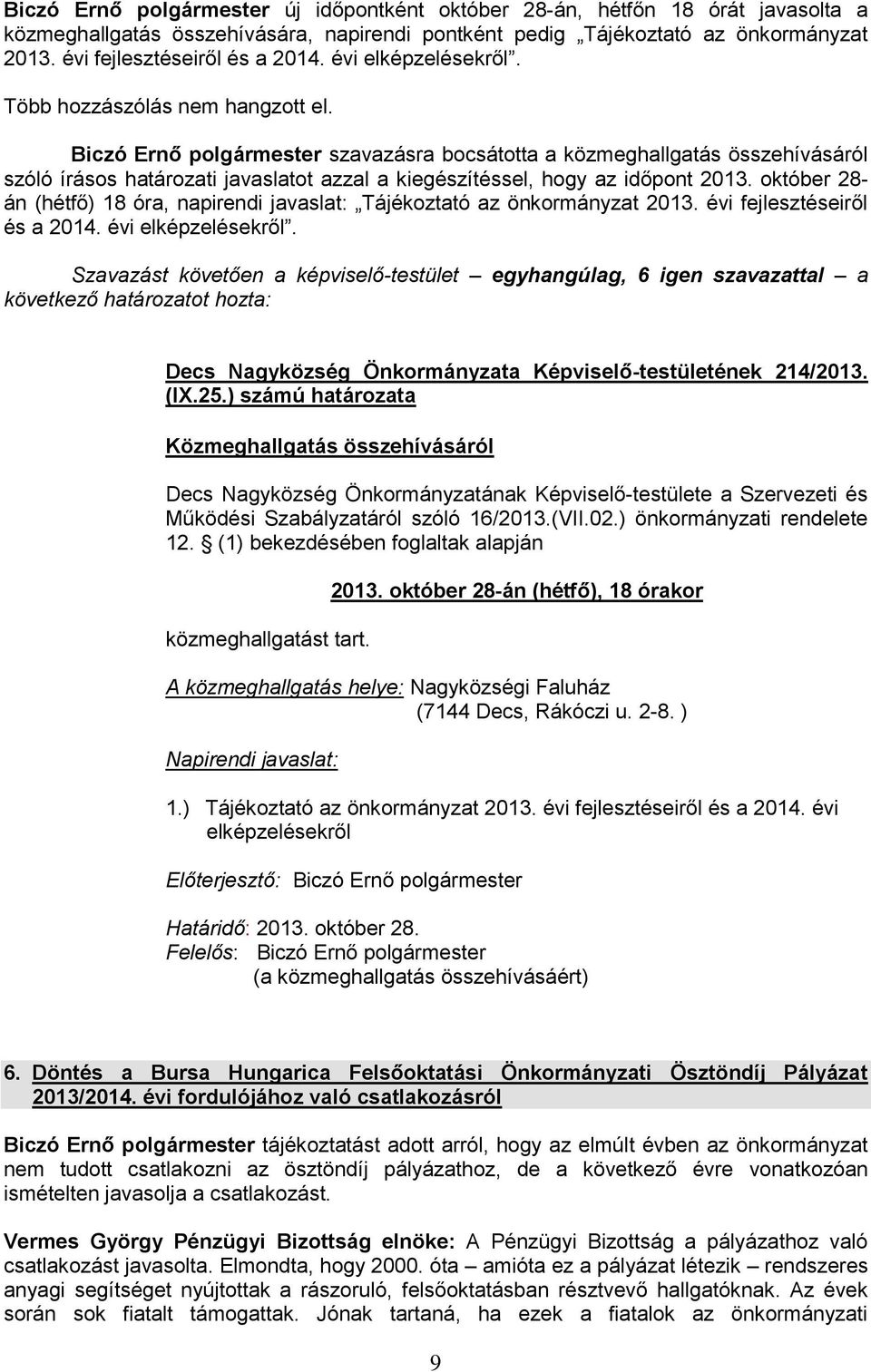 Biczó Ernő polgármester szavazásra bocsátotta a közmeghallgatás összehívásáról szóló írásos határozati javaslatot azzal a kiegészítéssel, hogy az időpont 2013.