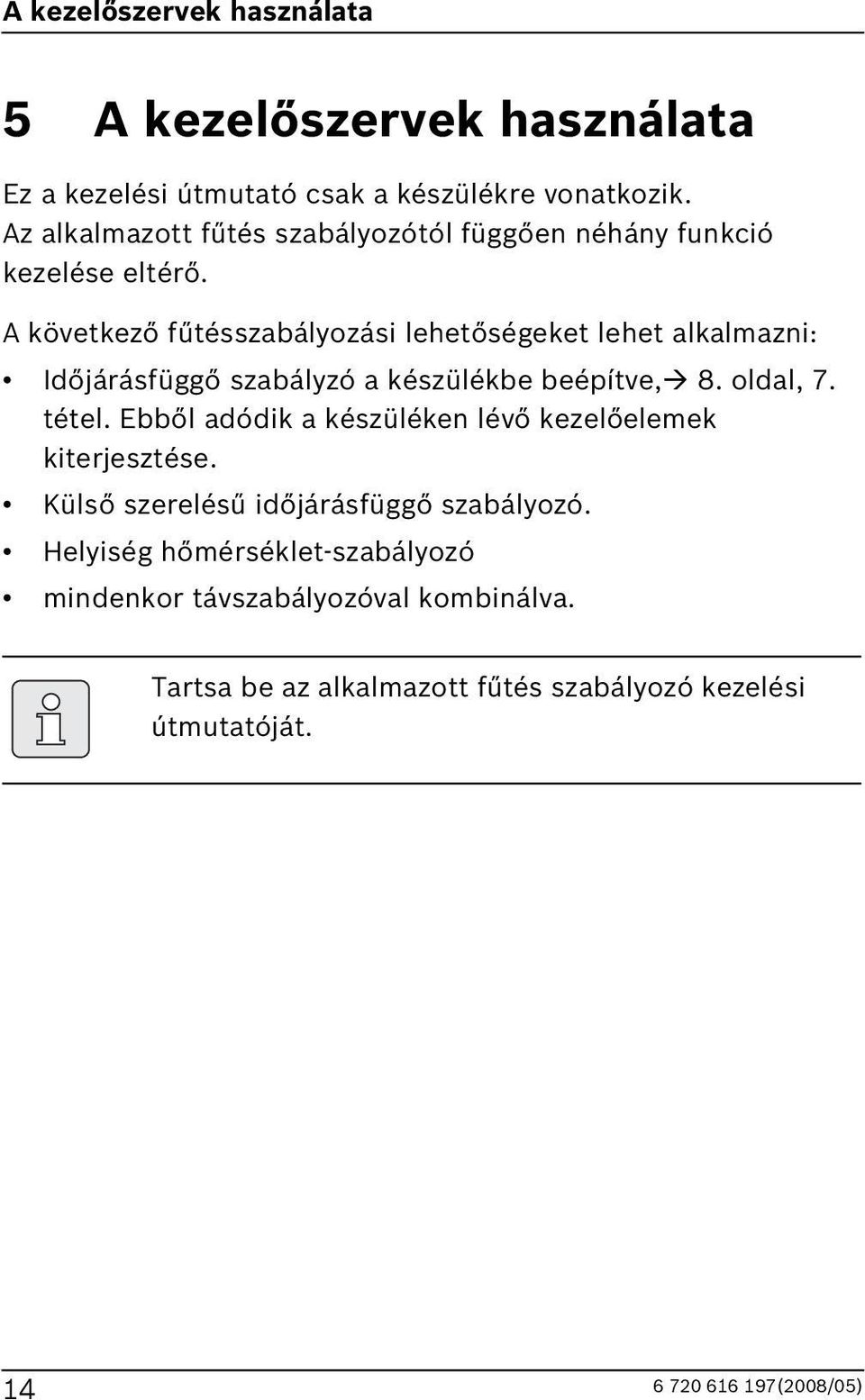 A következő fűtésszabályozási lehetőségeket lehet alkalmazni: Időjárásfüggő szabályzó a készülékbe beépítve, 8. oldal, 7. tétel.