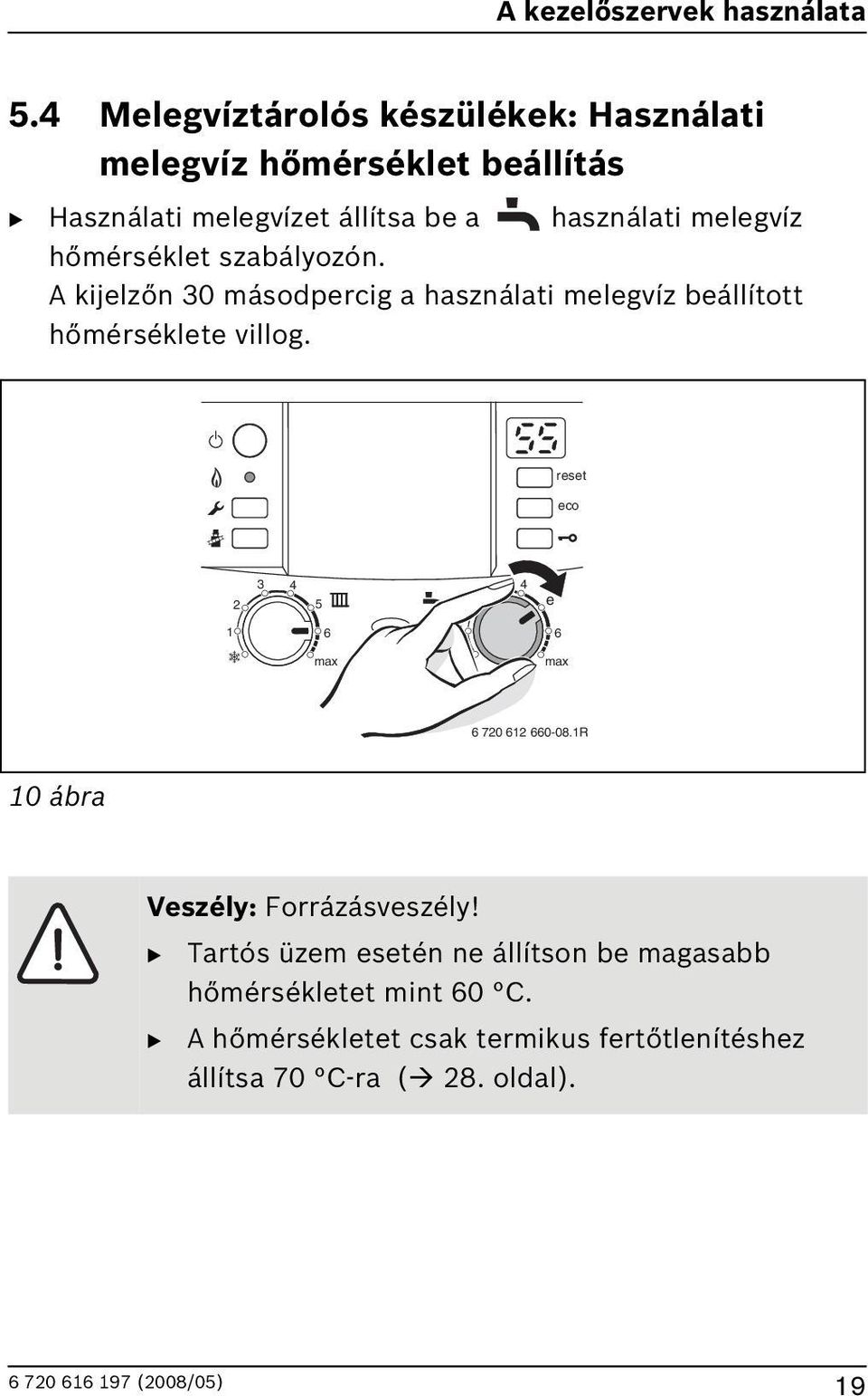 melegvíz hőmérséklet szabályozón. A kijelzőn 30 másodpercig a használati melegvíz beállított hőmérséklete villog.