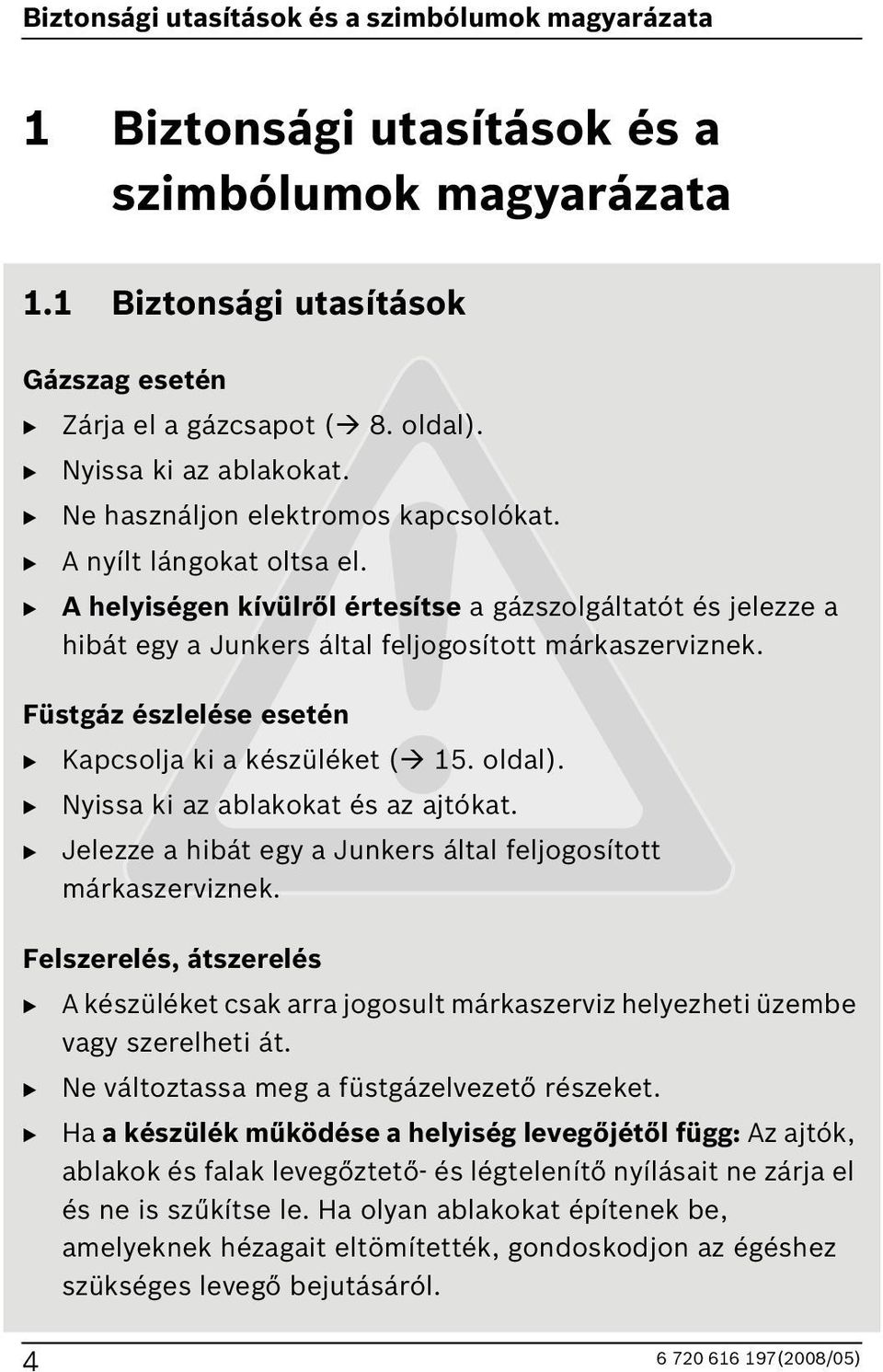 Füstgáz észlelése esetén Kapcsolja ki a készüléket ( 5. oldal). Nyissa ki az ablakokat és az ajtókat. Jelezze a hibát egy a Junkers által feljogosított márkaszerviznek.