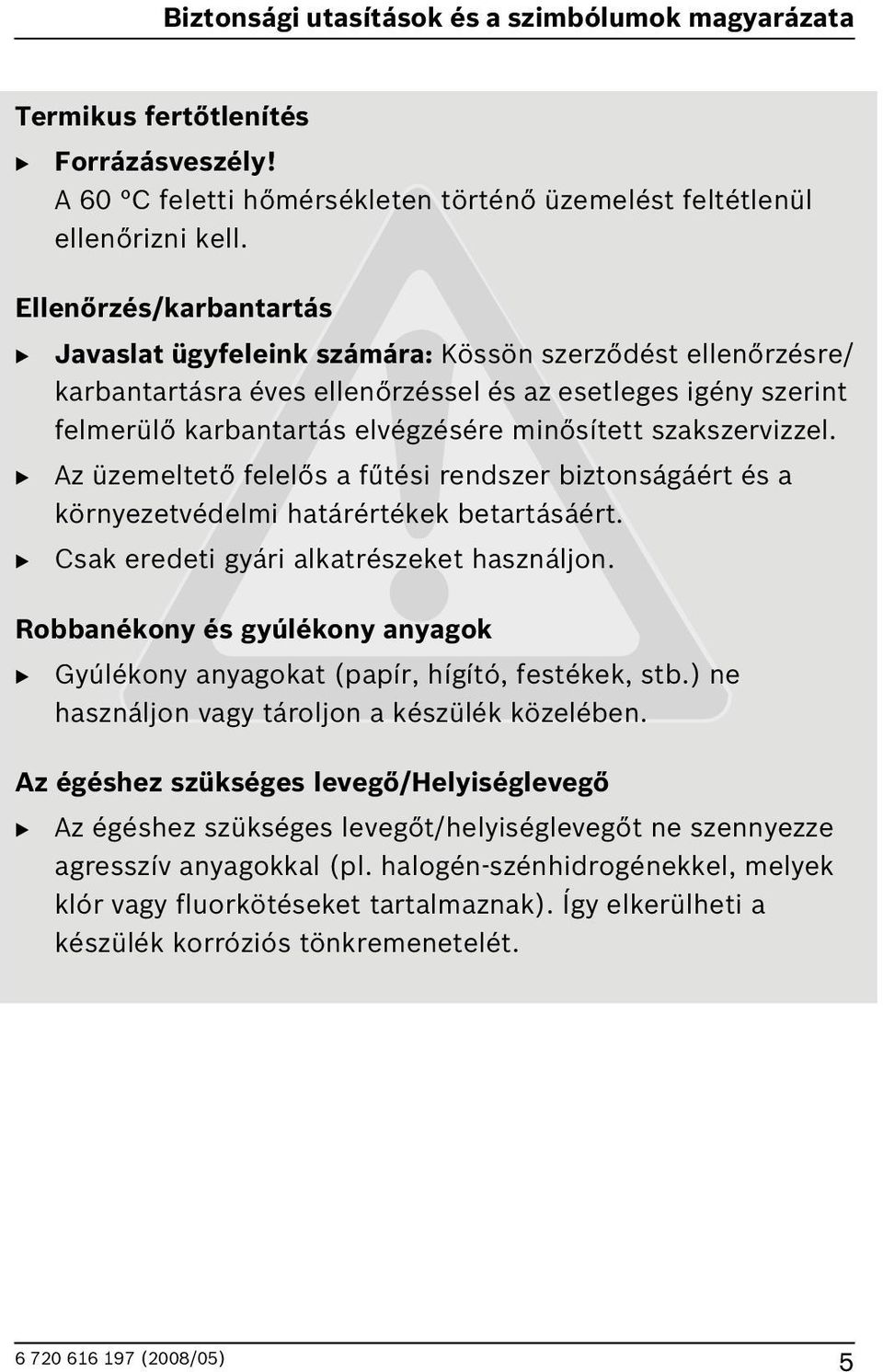 szakszervizzel. Az üzemeltető felelős a fűtési rendszer biztonságáért és a környezetvédelmi határértékek betartásáért. Csak eredeti gyári alkatrészeket használjon.