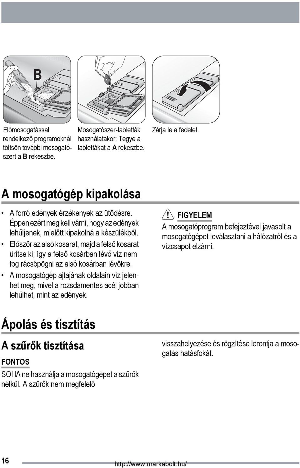 Először az alsó kosarat, majd a felső kosarat ürítse ki; így a felső kosárban lévő víz nem fog rácsöpögni az alsó kosárban lévőkre.