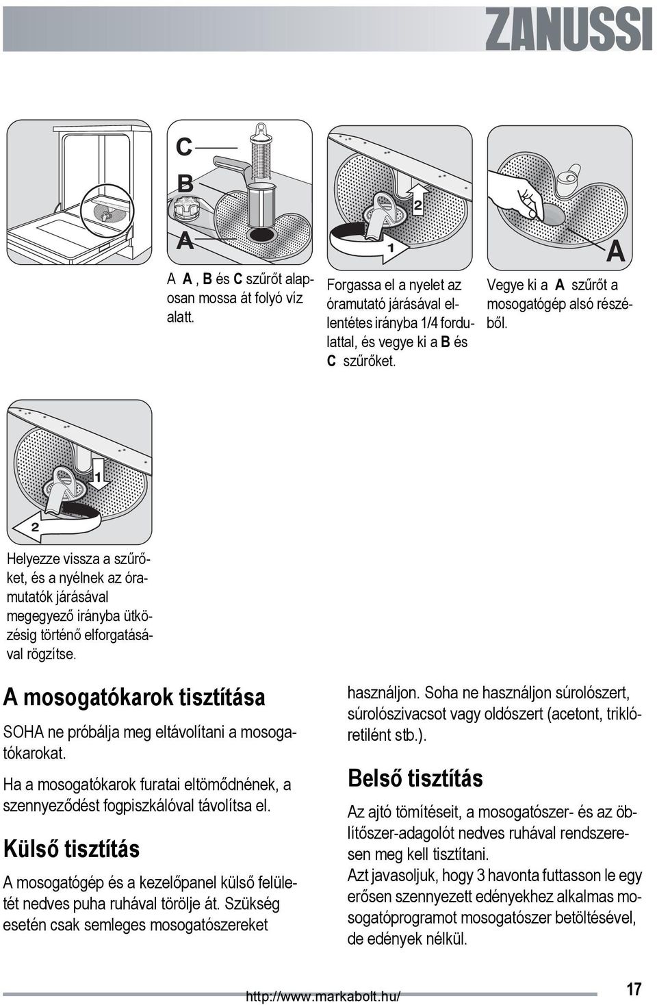 A mosogatókarok tisztítása SOHA ne próbálja meg eltávolítani a mosogatókarokat. Ha a mosogatókarok furatai eltömődnének, a szennyeződést fogpiszkálóval távolítsa el.