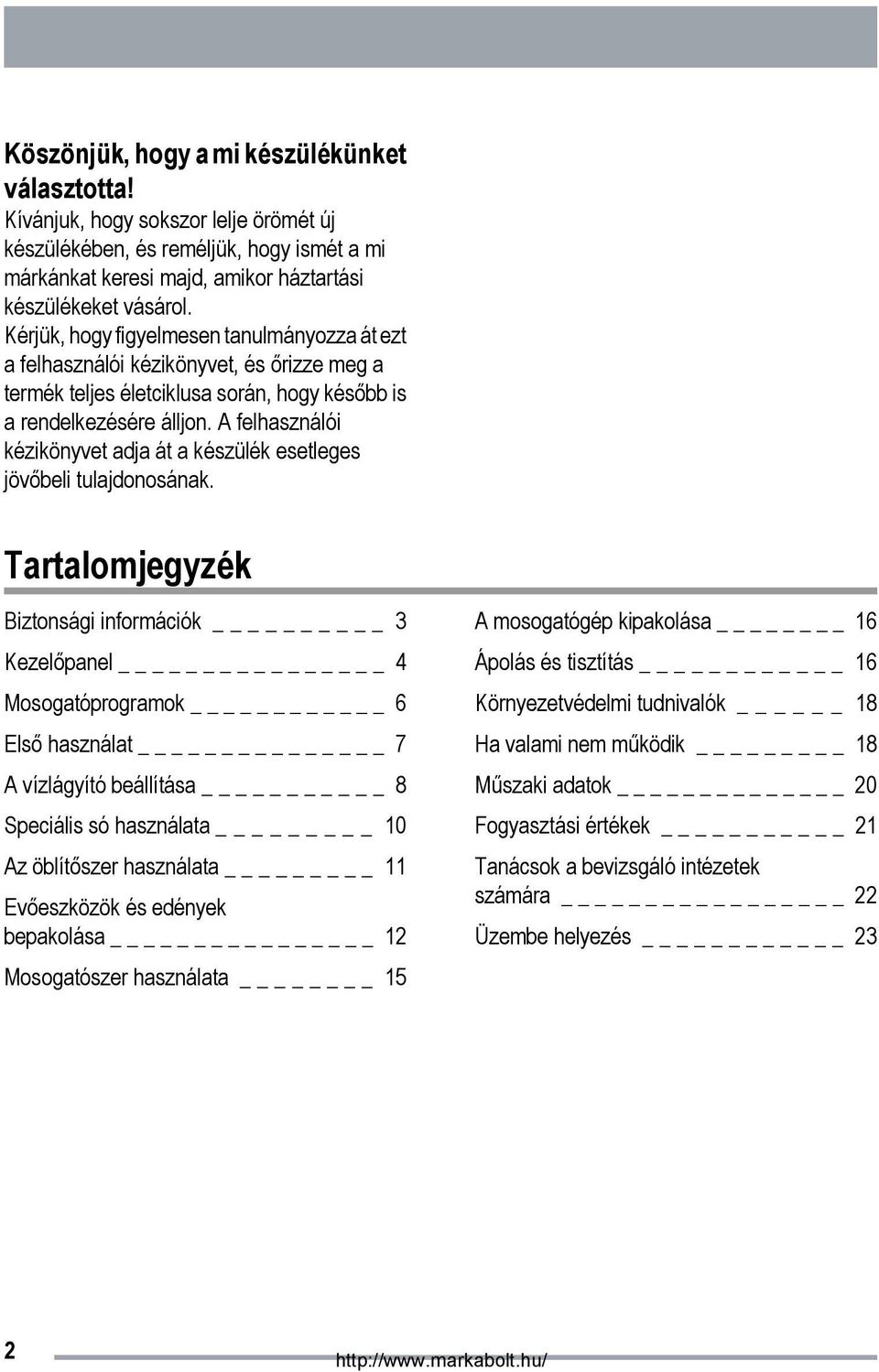 A felhasználói kézikönyvet adja át a készülék esetleges jövőbeli tulajdonosának.