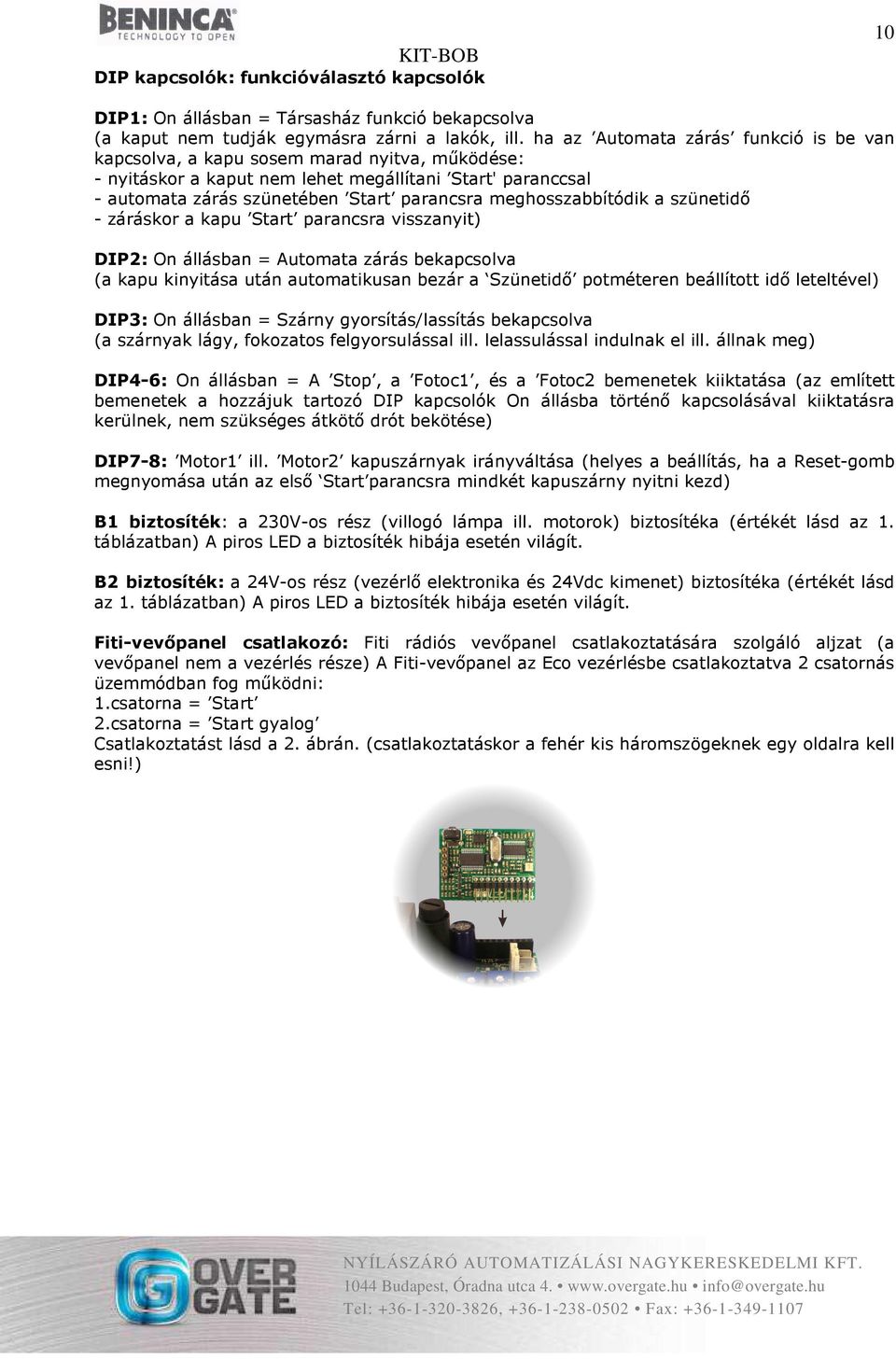 meghosszabbítódik a szünetidő - záráskor a kapu Start parancsra visszanyit) DIP2: On állásban = Automata zárás bekapcsolva (a kapu kinyitása után automatikusan bezár a Szünetidő potméteren beállított