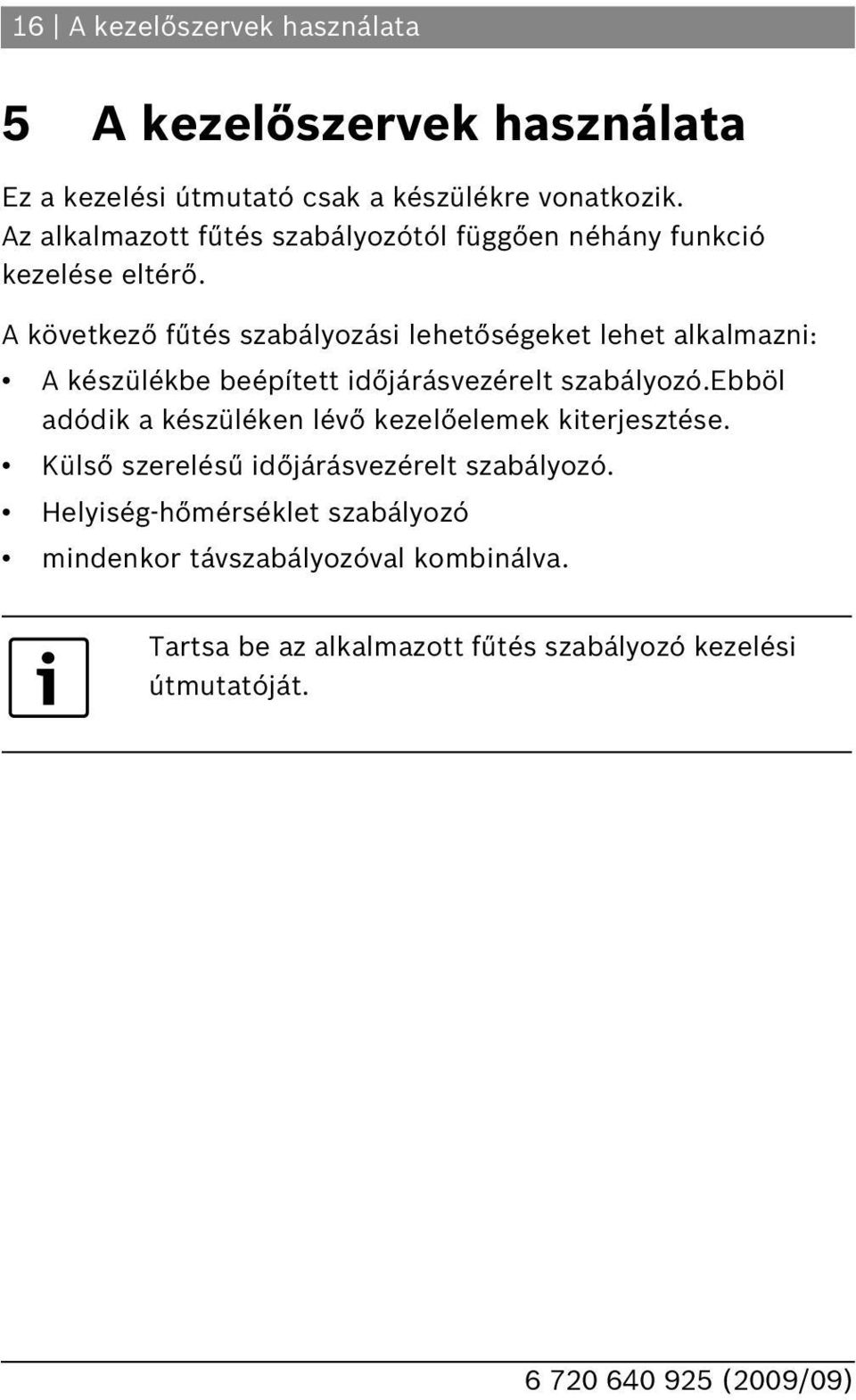 A következő fűtés szabályozási lehetőségeket lehet alkalmazni: A készülékbe beépített időjárásvezérelt szabályozó.