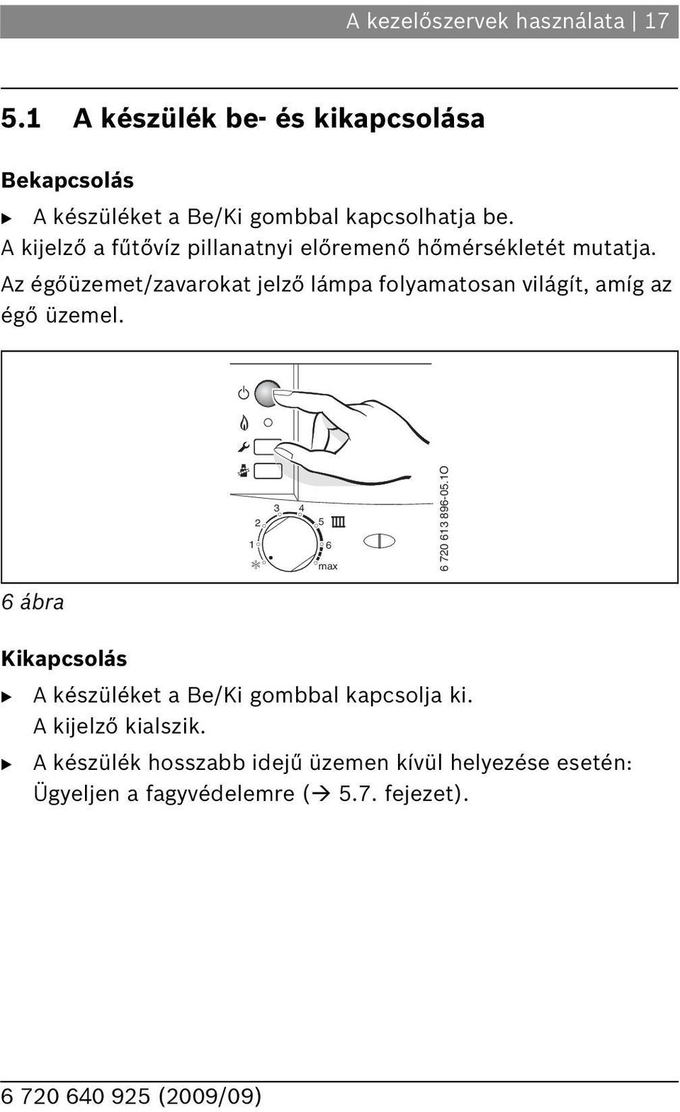 A kijelző a fűtővíz pillanatnyi előremenő hőmérsékletét mutatja.