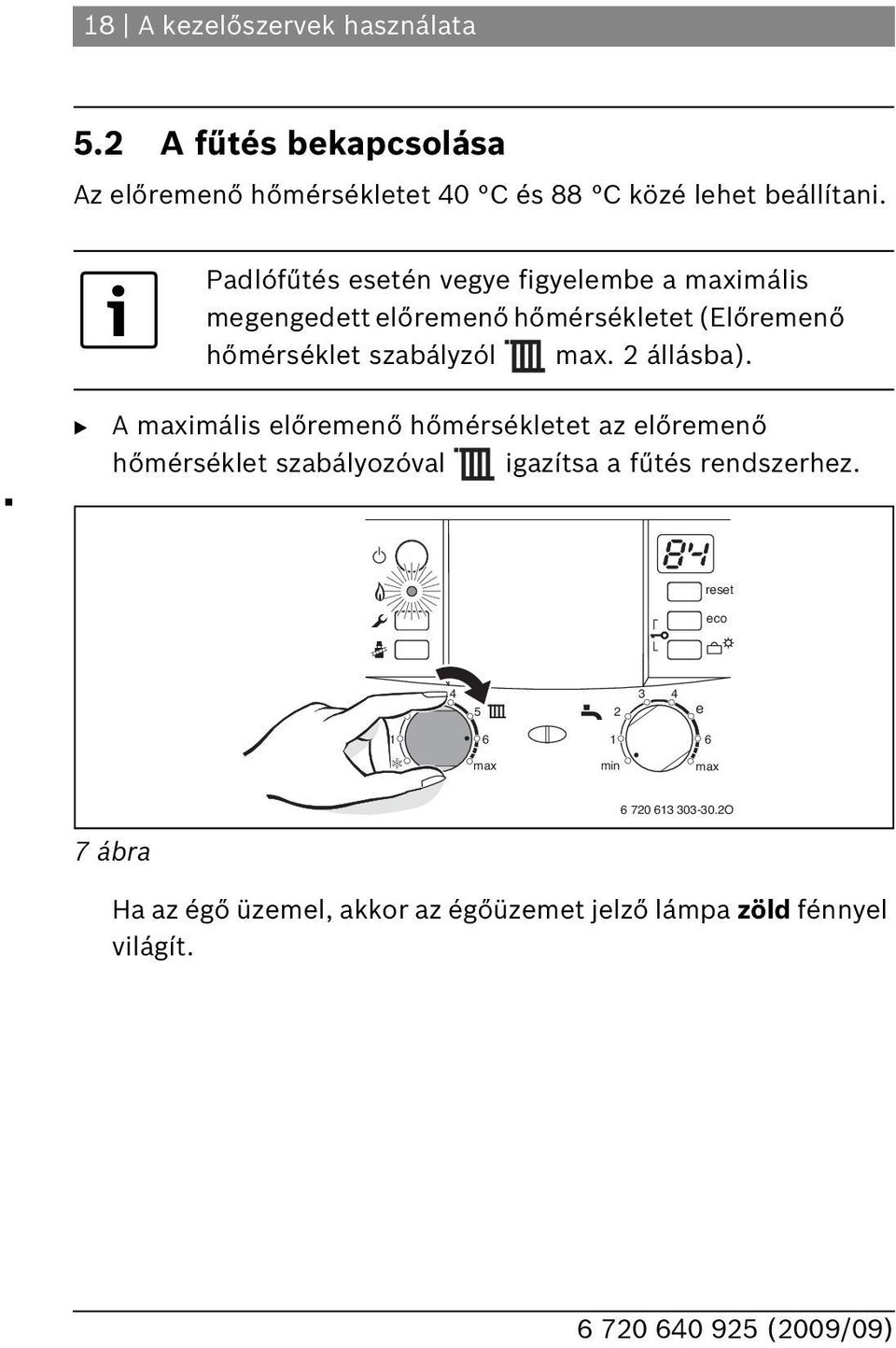 állásba). B A imális előremenő hőmérsékletet az előremenő hőmérséklet szabályozóval igazítsa a fűtés rendszerhez.