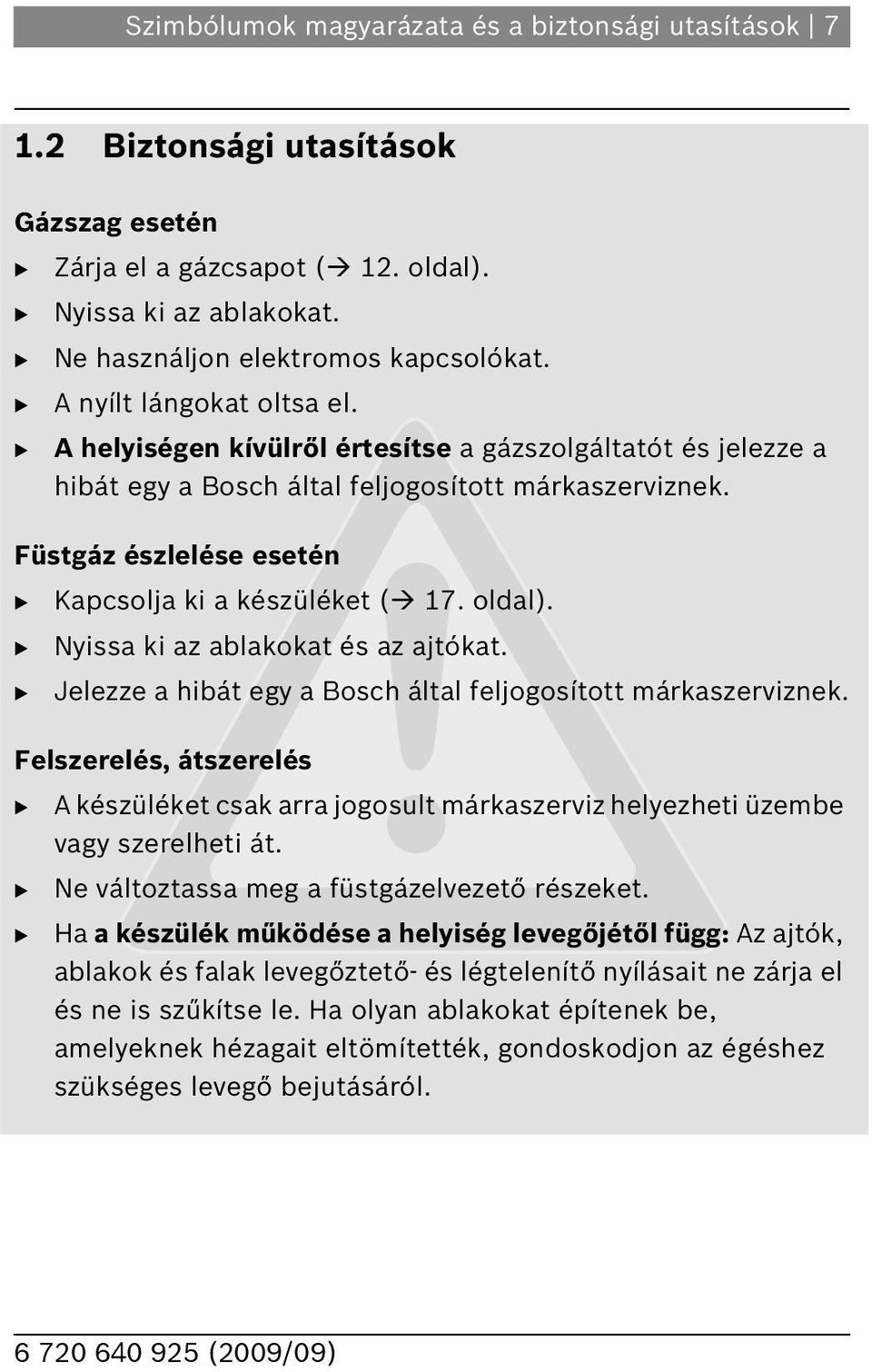 Füstgáz észlelése esetén B Kapcsolja ki a készüléket ( 7. oldal). B Nyissa ki az ablakokat és az ajtókat. B Jelezze a hibát egy a Bosch által feljogosított márkaszerviznek.