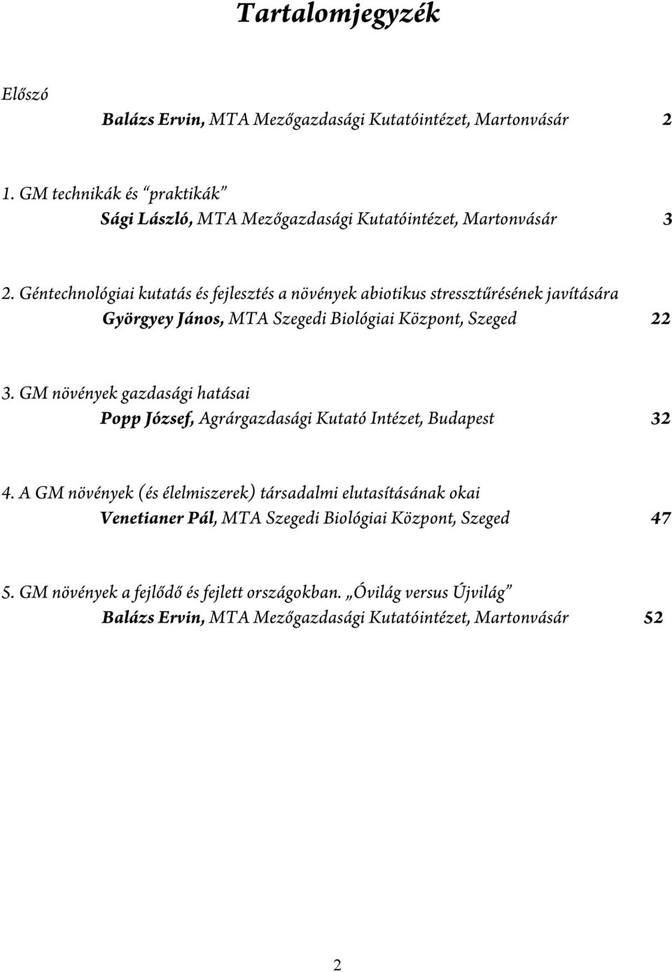 Géntechnológiai kutatás és fejlesztés a növények abiotikus stressztűrésének javítására Györgyey János, MTA Szegedi Biológiai Központ, Szeged 22 3.