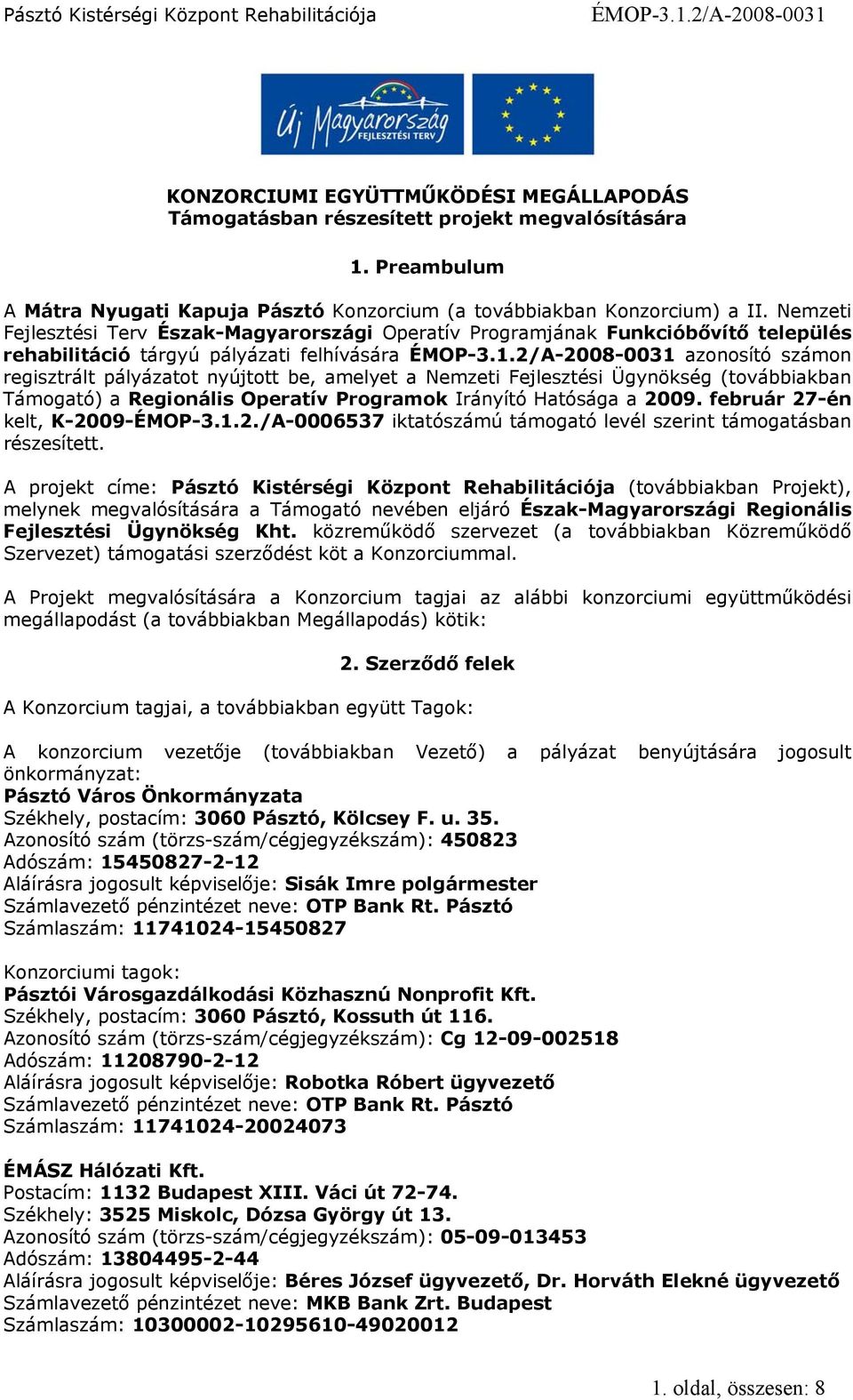 Nemzeti Fejlesztési Ügynökség (továbbiakban Támogató) a Regionális Operatív Programok Irányító Hatósága a 2009. február 27-én kelt, K-2009-ÉMOP-3.1.2./A-0006537 iktatószámú támogató levél szerint támogatásban részesített.