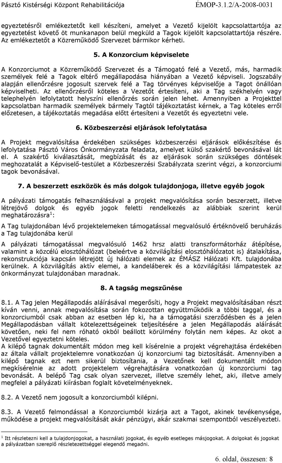 A Konzorcium képviselete A Konzorciumot a Közreműködő Szervezet és a Támogató felé a Vezető, más, harmadik személyek felé a Tagok eltérő megállapodása hiányában a Vezető képviseli.