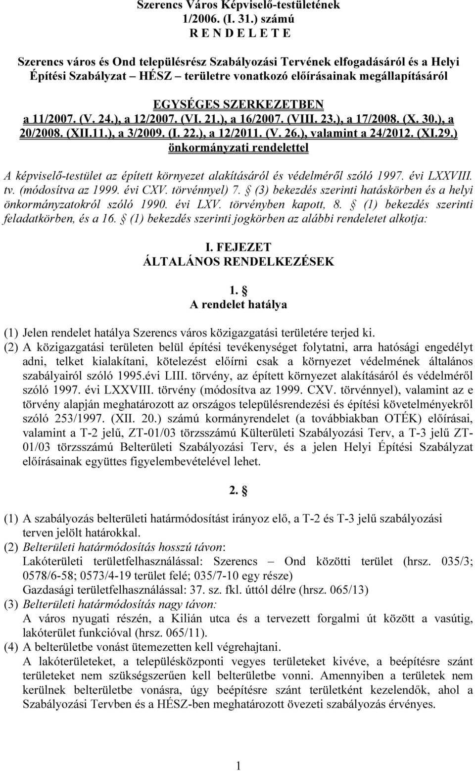 SZERKEZETBEN a 11/2007. (V. 24.), a 12/2007. (VI. 21.), a 16/2007. (VIII. 23.), a 17/2008. (X. 30.), a 20/2008. (XII.11.), a 3/2009. (I. 22.), a 12/2011. (V. 26.), valamint a 24/2012. (XI.29.