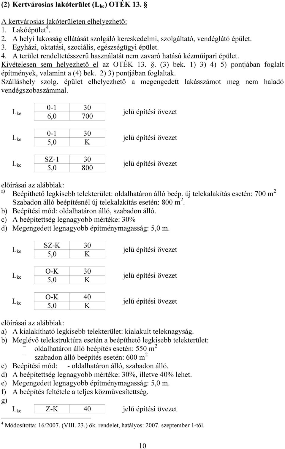 1) 3) 4) 5) pontjában foglalt építmények, valamint a (4) bek. 2) 3) pontjában foglaltak. Szálláshely szolg. épület elhelyezhető a megengedett lakásszámot meg nem haladó vendégszobaszámmal.