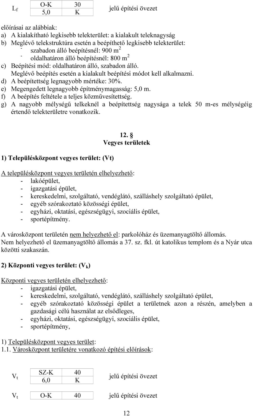 d) A beépítettség legnagyobb mértéke: 30%. e) Megengedett legnagyobb építménymagasság: 5,0 m. f) A beépítés feltétele a teljes közművesítettség.