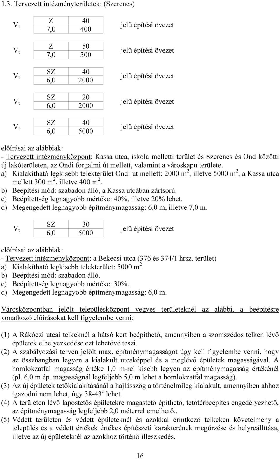 a) Kialakítható legkisebb telekterület Ondi út mellett: 2000 m 2, illetve 5000 m 2, a Kassa utca mellett 300 m 2, illetve 400 m 2. b) Beépítési mód: szabadon álló, a Kassa utcában zártsorú.