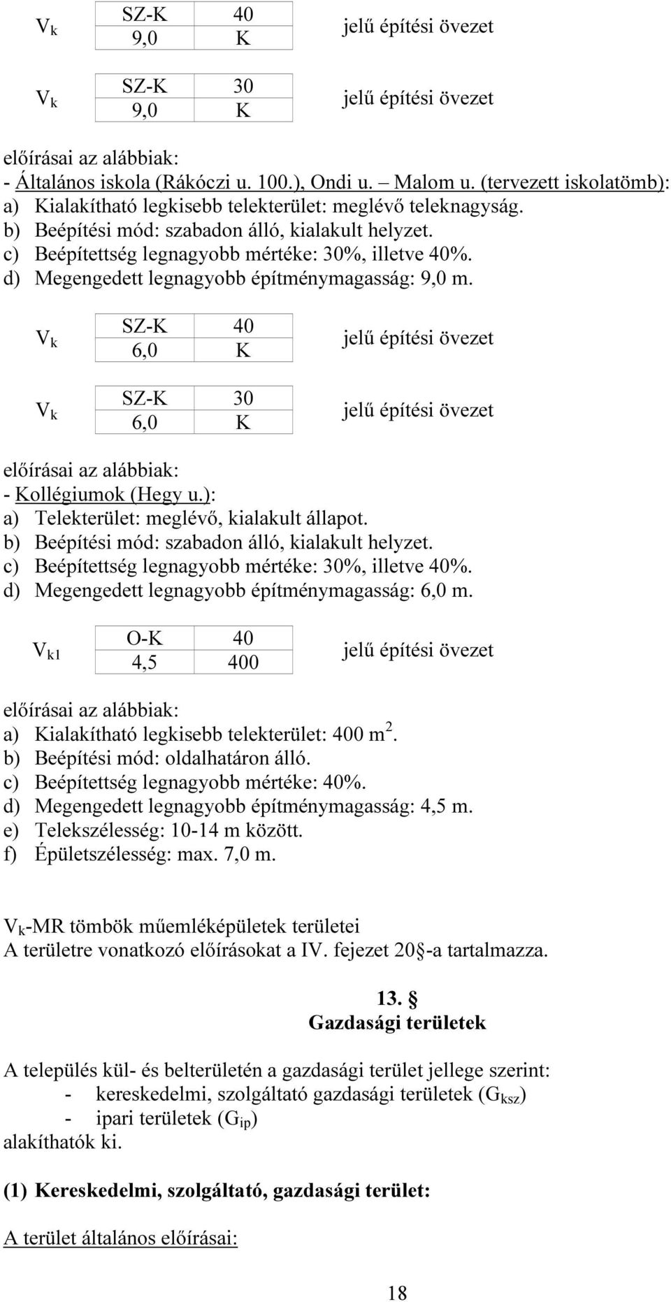 SZ-K 40 V k 6,0 K SZ-K 30 V k 6,0 K - Kollégiumok (Hegy u.): a) Telekterület: meglévő, kialakult állapot. b) Beépítési mód: szabadon álló, kialakult helyzet.