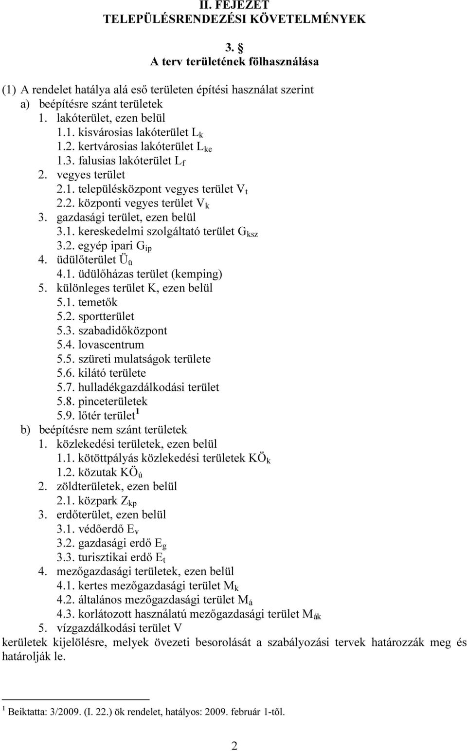 gazdasági terület, ezen belül 3.1. kereskedelmi szolgáltató terület G ksz 3.2. egyép ipari G ip 4. üdülőterület Ü ü 4.1. üdülőházas terület (kemping) 5. különleges terület K, ezen belül 5.1. temetők 5.