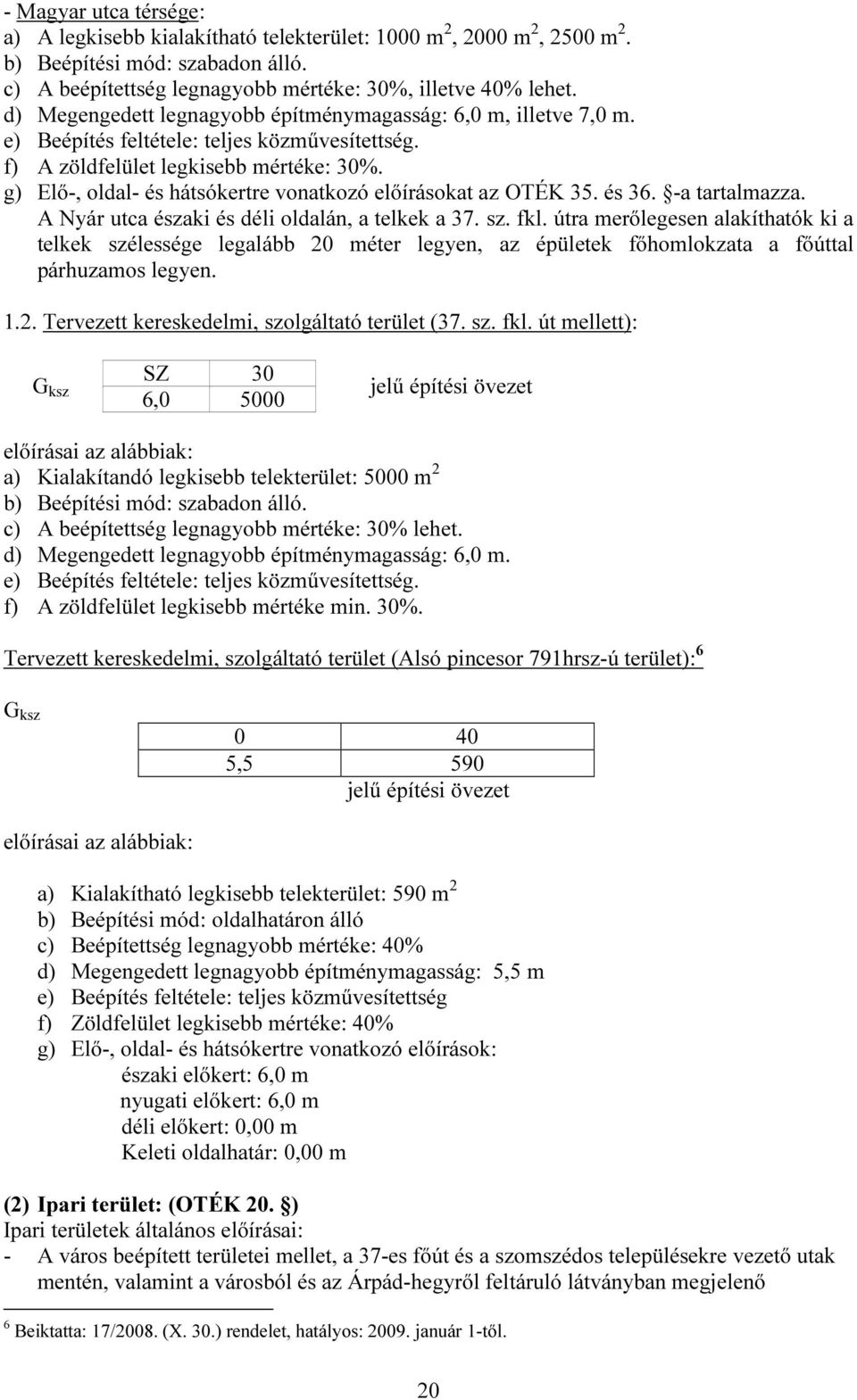 g) Elő-, oldal- és hátsókertre vonatkozó előírásokat az OTÉK 35. és 36. -a tartalmazza. A Nyár utca északi és déli oldalán, a telkek a 37. sz. fkl.