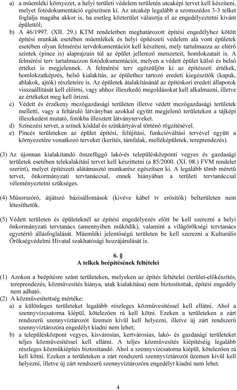 ) KTM rendeletben meghatározott építési engedélyhez kötött építési munkák esetében műemlékek és helyi építészeti védelem alá vont épületek esetében olyan felmérési tervdokumentációt kell készíteni,