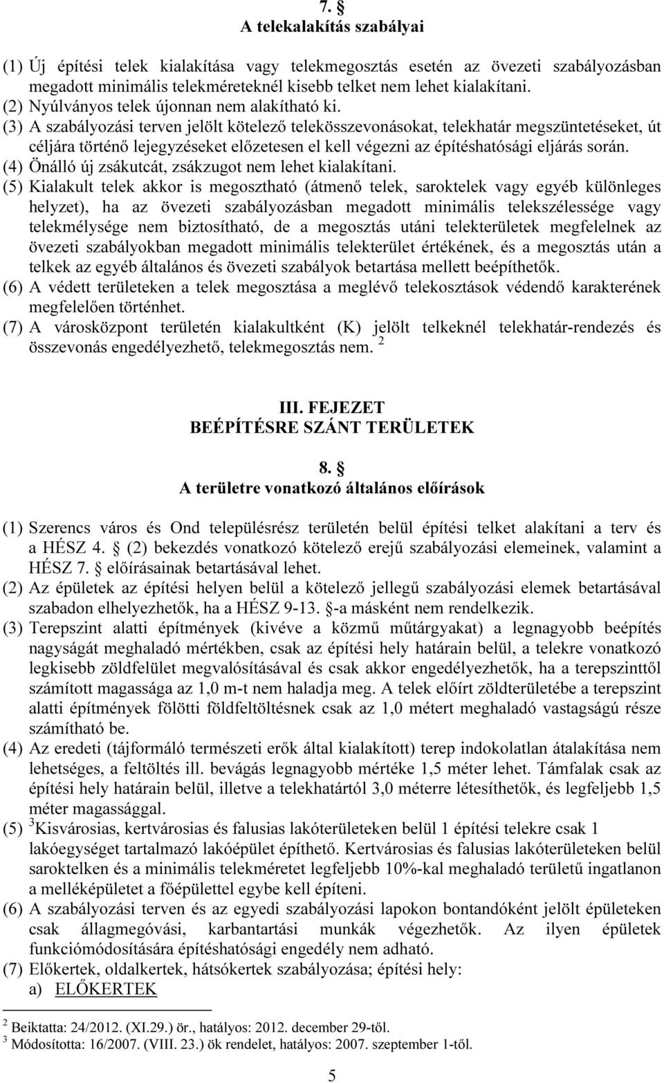 (3) A szabályozási terven jelölt kötelező telekösszevonásokat, telekhatár megszüntetéseket, út céljára történő lejegyzéseket előzetesen el kell végezni az építéshatósági eljárás során.