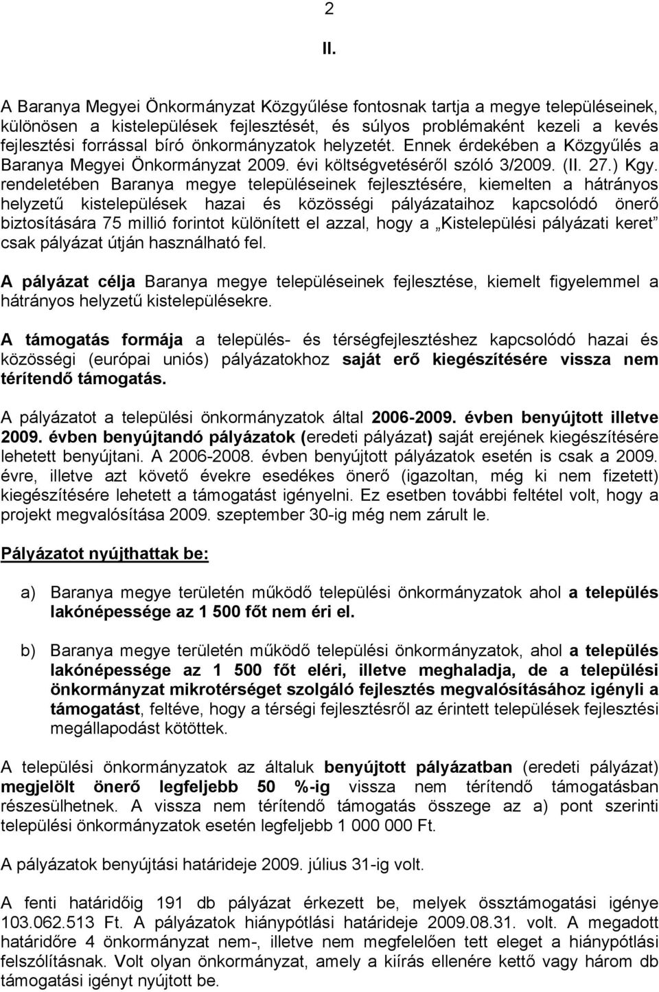 rendeletében Baranya megye településeinek fejlesztésére, kiemelten a hátrányos helyzetű kistelepülések hazai és közösségi pályázataihoz kapcsolódó önerő biztosítására 75 millió forintot különített el